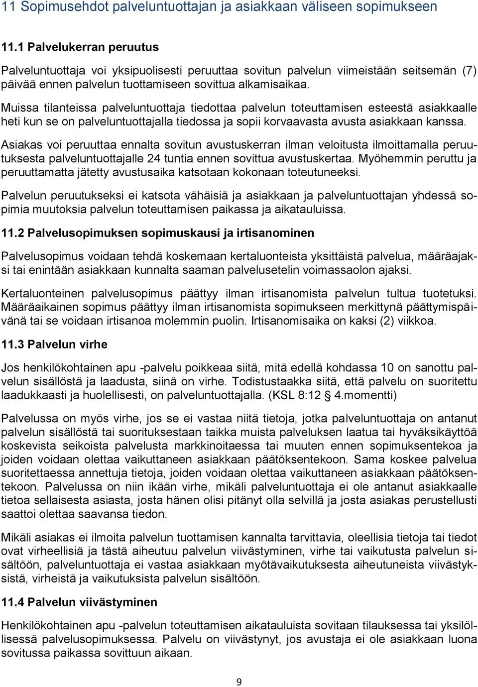 Muissa tilanteissa palveluntuottaja tiedottaa palvelun toteuttamisen esteestä asiakkaalle heti kun se on palveluntuottajalla tiedossa ja sopii korvaavasta avusta asiakkaan kanssa.