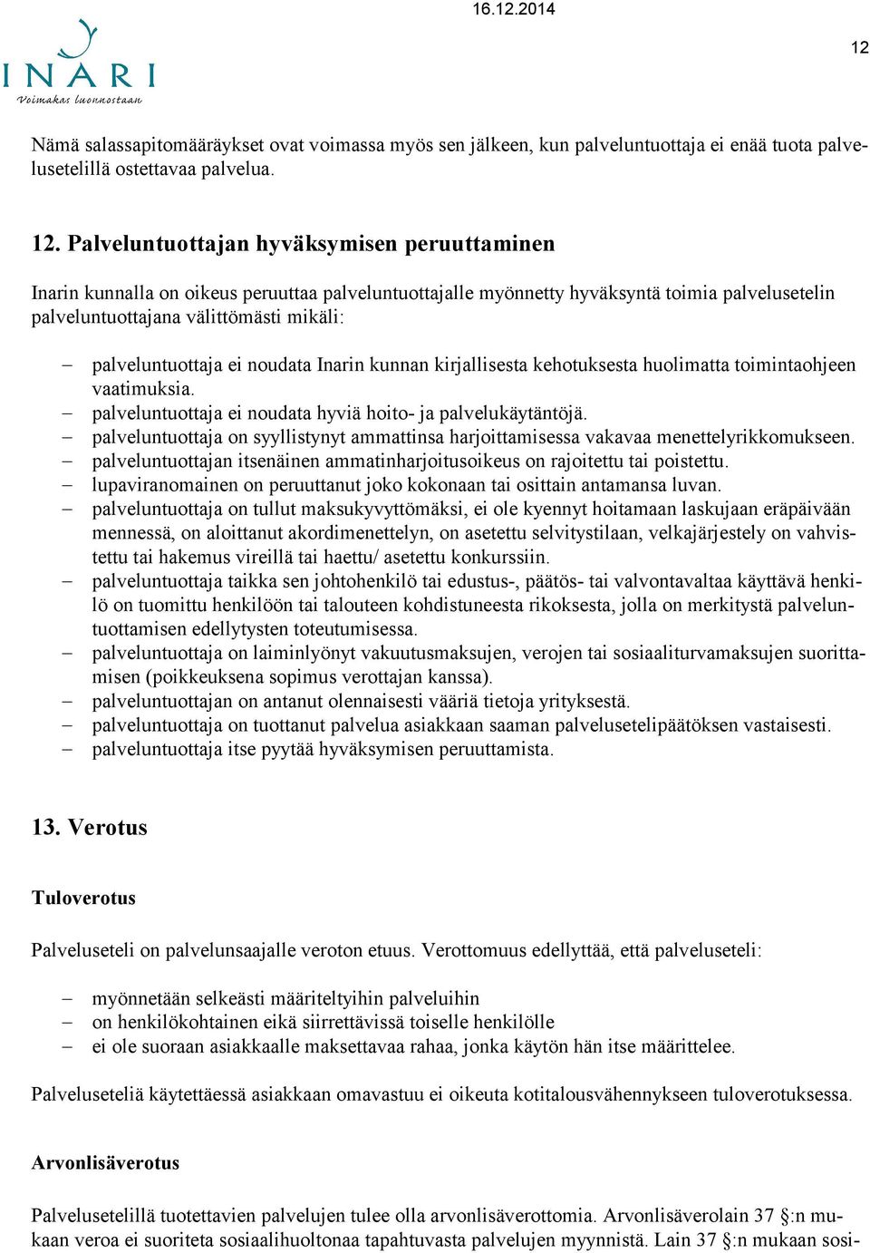 palveluntuottaja ei noudata Inarin kunnan kirjallisesta kehotuksesta huolimatta toimintaohjeen vaatimuksia. palveluntuottaja ei noudata hyviä hoito- ja palvelukäytäntöjä.