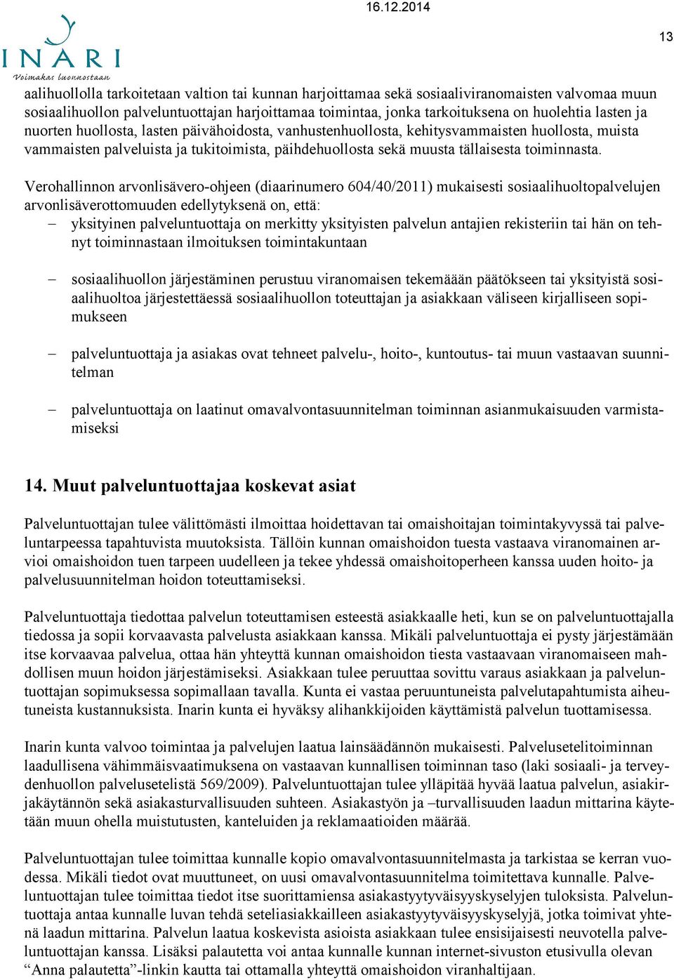 Verohallinnon arvonlisävero-ohjeen (diaarinumero 604/40/2011) mukaisesti sosiaalihuoltopalvelujen arvonlisäverottomuuden edellytyksenä on, että: yksityinen palveluntuottaja on merkitty yksityisten