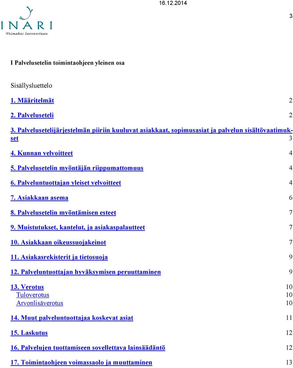 Palveluntuottajan yleiset velvoitteet 4 7. Asiakkaan asema 6 8. Palvelusetelin myöntämisen esteet 7 9. Muistutukset, kantelut, ja asiakaspalautteet 7 10. Asiakkaan oikeussuojakeinot 7 11.