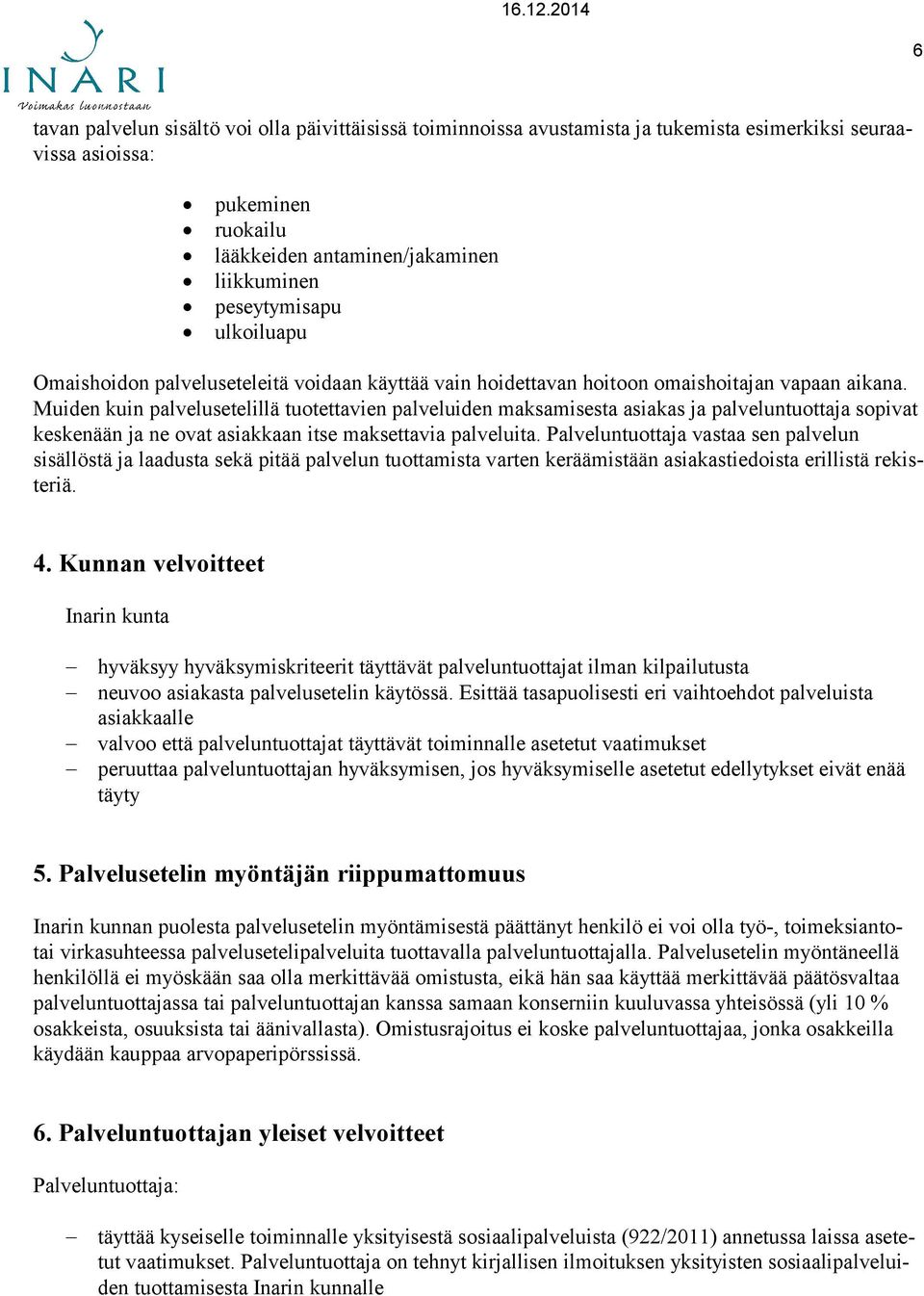 Muiden kuin palvelusetelillä tuotettavien palveluiden maksamisesta asiakas ja palveluntuottaja sopivat keskenään ja ne ovat asiakkaan itse maksettavia palveluita.