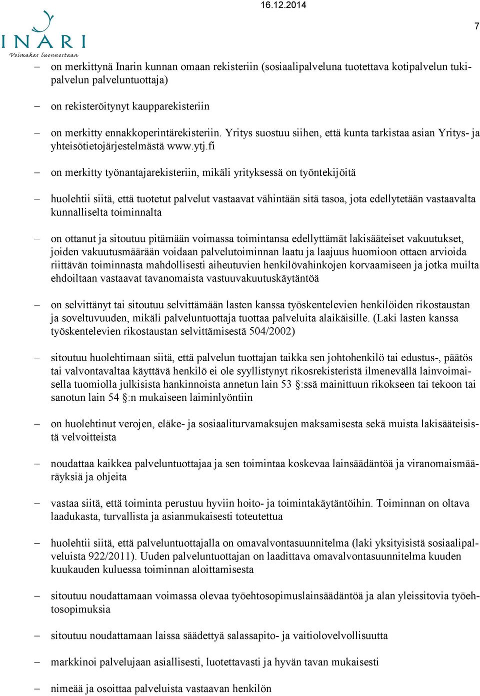 fi on merkitty työnantajarekisteriin, mikäli yrityksessä on työntekijöitä huolehtii siitä, että tuotetut palvelut vastaavat vähintään sitä tasoa, jota edellytetään vastaavalta kunnalliselta