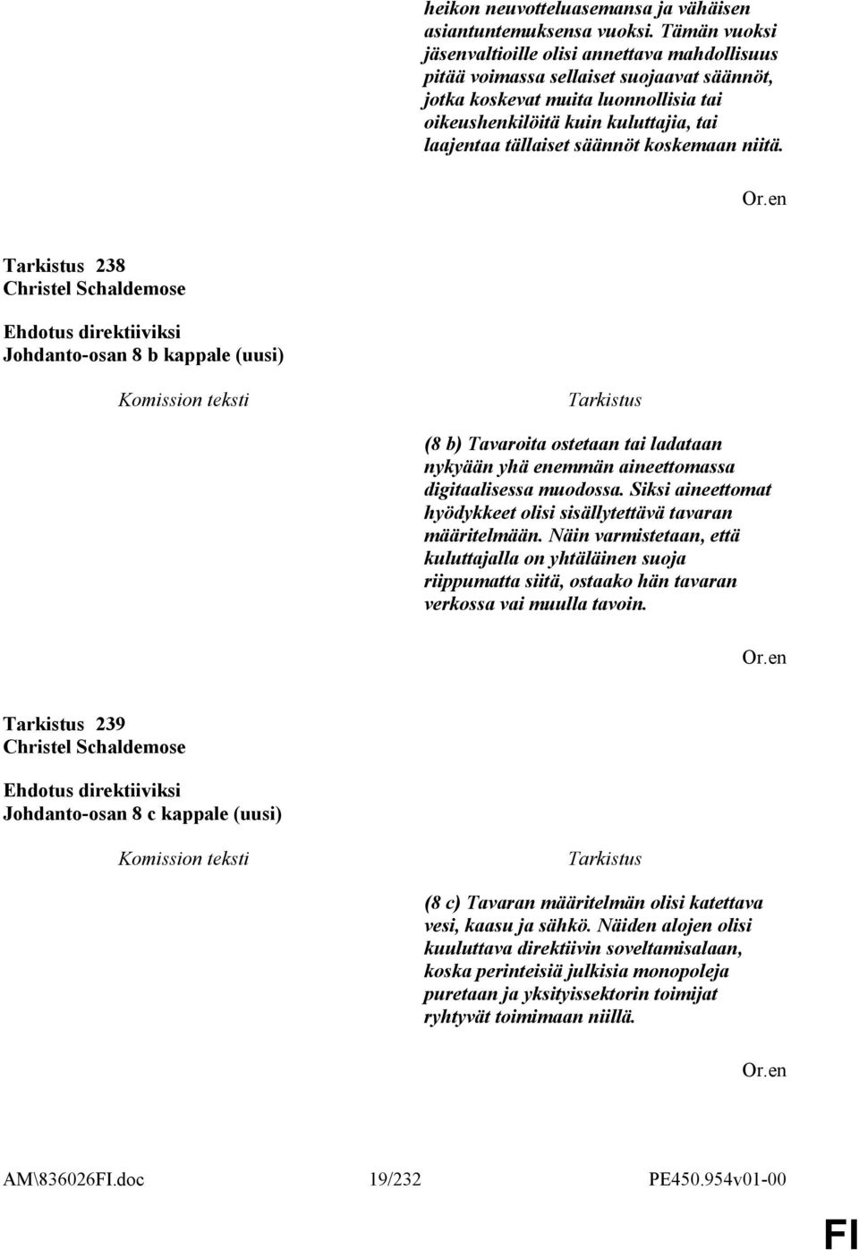 säännöt koskemaan niitä. 238 Christel Schaldemose Johdanto-osan 8 b kappale (uusi) (8 b) Tavaroita ostetaan tai ladataan nykyään yhä enemmän aineettomassa digitaalisessa muodossa.