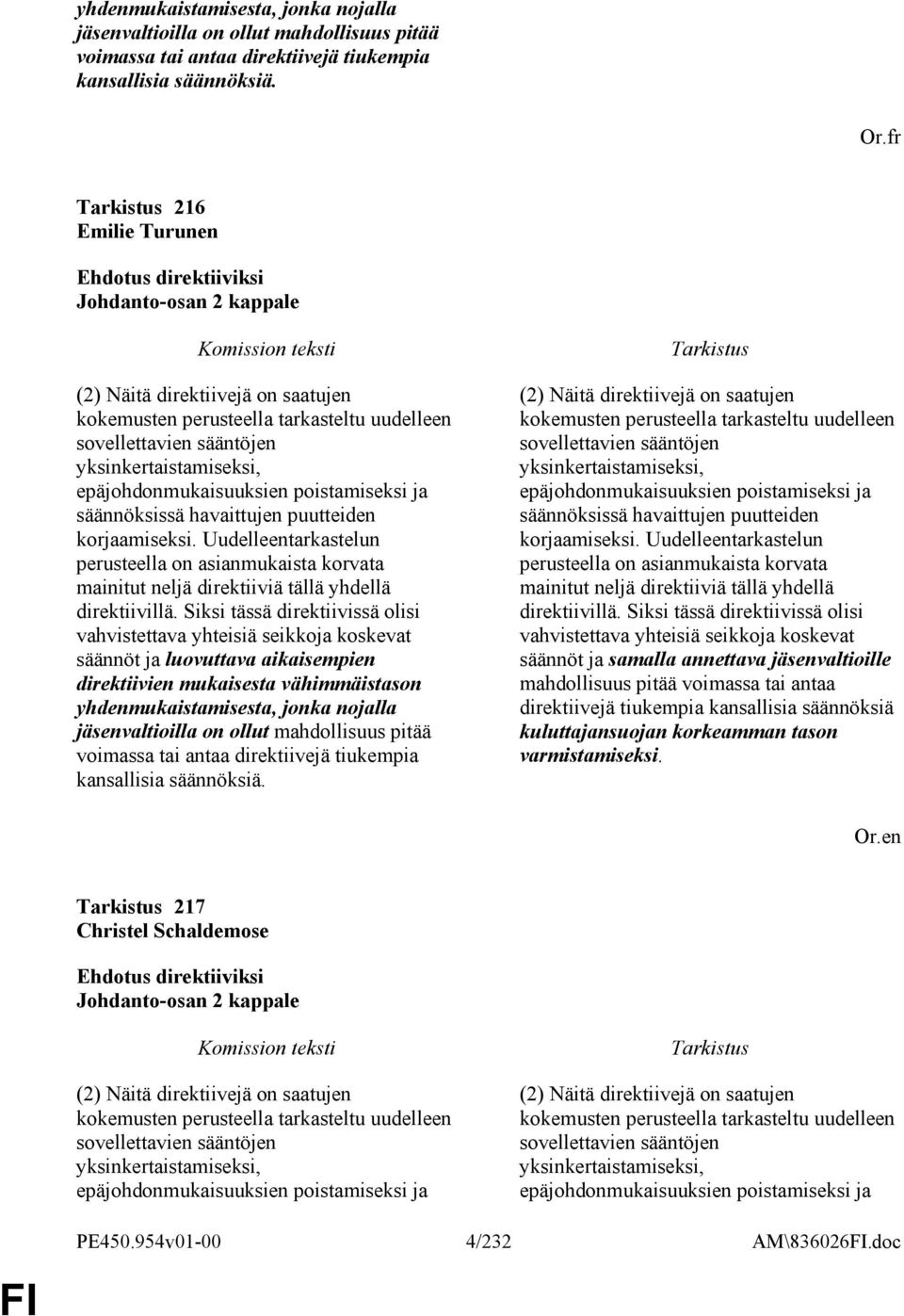 poistamiseksi ja säännöksissä havaittujen puutteiden korjaamiseksi. Uudelleentarkastelun perusteella on asianmukaista korvata mainitut neljä direktiiviä tällä yhdellä direktiivillä.