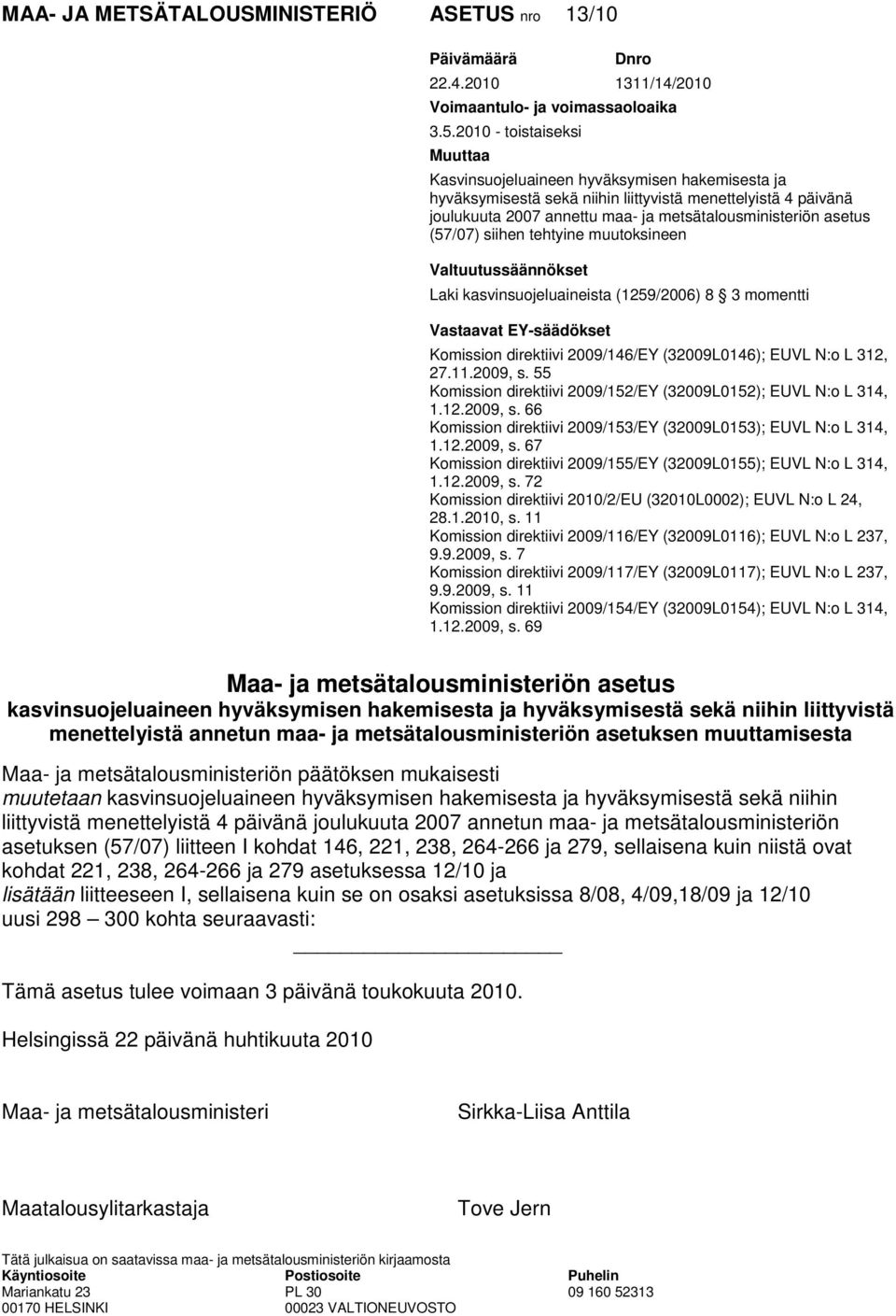 asetus (57/07) siihen tehtyine muutoksineen Valtuutussäännökset Laki kasvinsuojeluaineista (1259/2006) 8 3 momentti Vastaavat EY-säädökset Komission direktiivi 2009/146/EY (32009L0146); EUVL N:o L