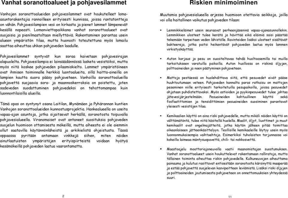 Rakentaminen parantaa usein alueen ympäristön tilaa, mutta huonosti toteutettuna myös lomailu saattaa aiheuttaa uhkan pohjaveden laadulle.