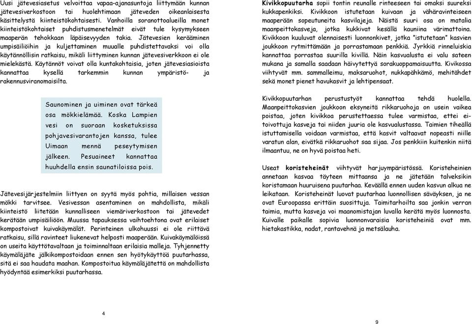 Jätevesien kerääminen umpisäiliöihin ja kuljettaminen muualle puhdistettavaksi voi olla käytännöllisin ratkaisu, mikäli liittyminen kunnan jätevesiverkkoon ei ole mielekästä.