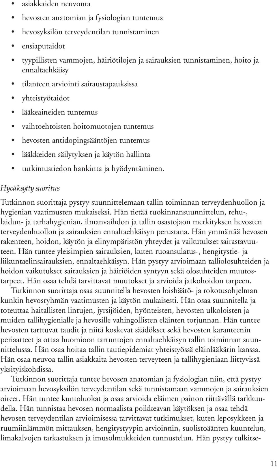 käytön hallinta tutkimustiedon hankinta ja hyödyntäminen. Hyväksytty suoritus Tutkinnon suorittaja pystyy suunnittelemaan tallin toiminnan terveydenhuollon ja hygienian vaatimusten mukaiseksi.