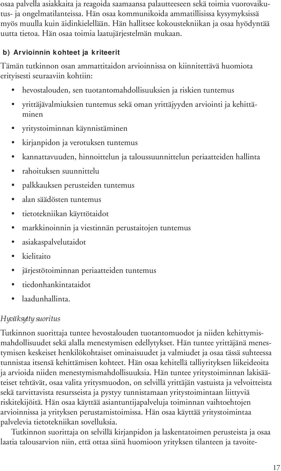 b) Arvioinnin kohteet ja kriteerit Tämän tutkinnon osan ammattitaidon arvioinnissa on kiinnitettävä huomiota erityisesti seuraaviin kohtiin: hevostalouden, sen tuotantomahdollisuuksien ja riskien