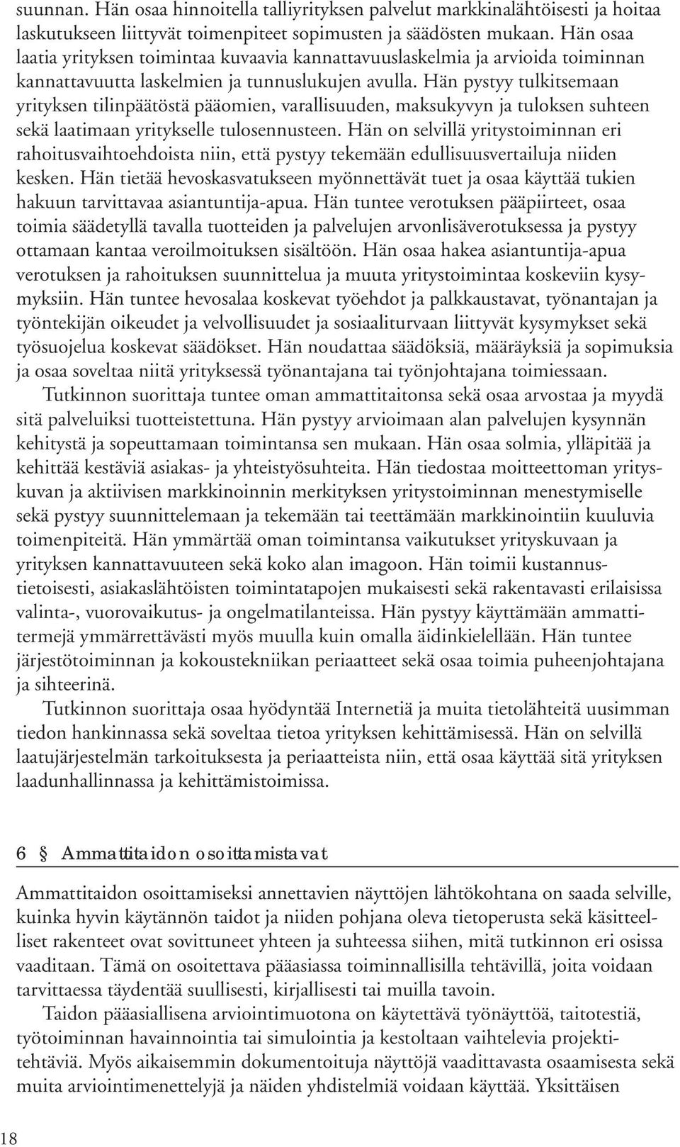 Hän pystyy tulkitsemaan yrityksen tilinpäätöstä pääomien, varallisuuden, maksukyvyn ja tuloksen suhteen sekä laatimaan yritykselle tulosennusteen.