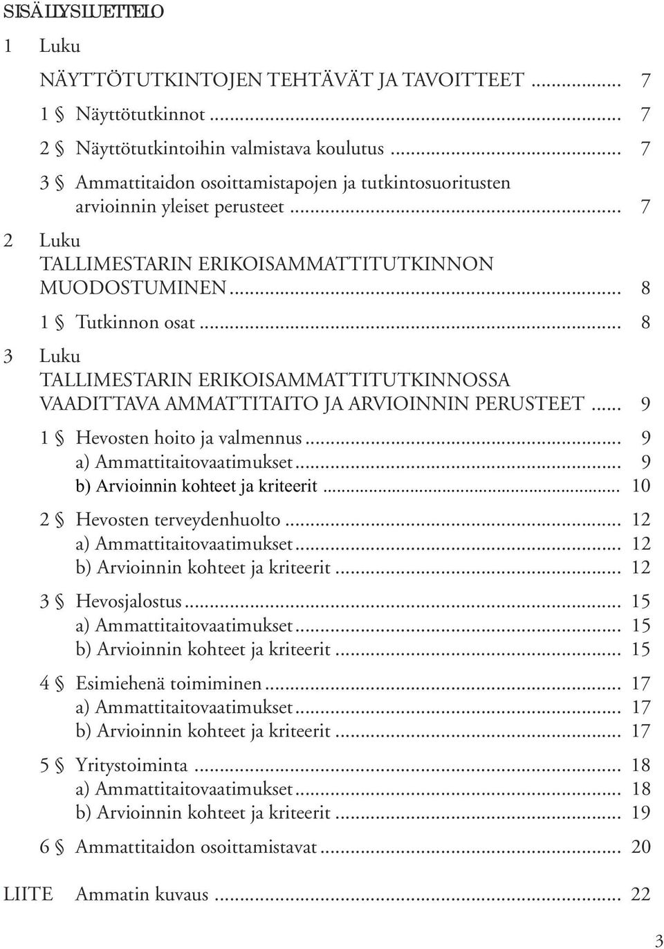 .. 8 3 Luku TALLIMESTARIN ERIKOISAMMATTITUTKINNOSSA VAADITTAVA AMMATTITAITO JA ARVIOINNIN PERUSTEET... 9 1 Hevosten hoito ja valmennus... 9 a) Ammattitaitovaatimukset.