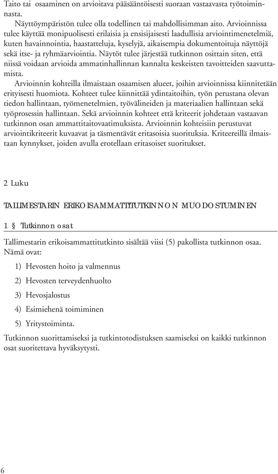 ryhmäarviointia. Näytöt tulee järjestää tutkinnon osittain siten, että niissä voidaan arvioida ammatinhallinnan kannalta keskeisten tavoitteiden saavuttamista.