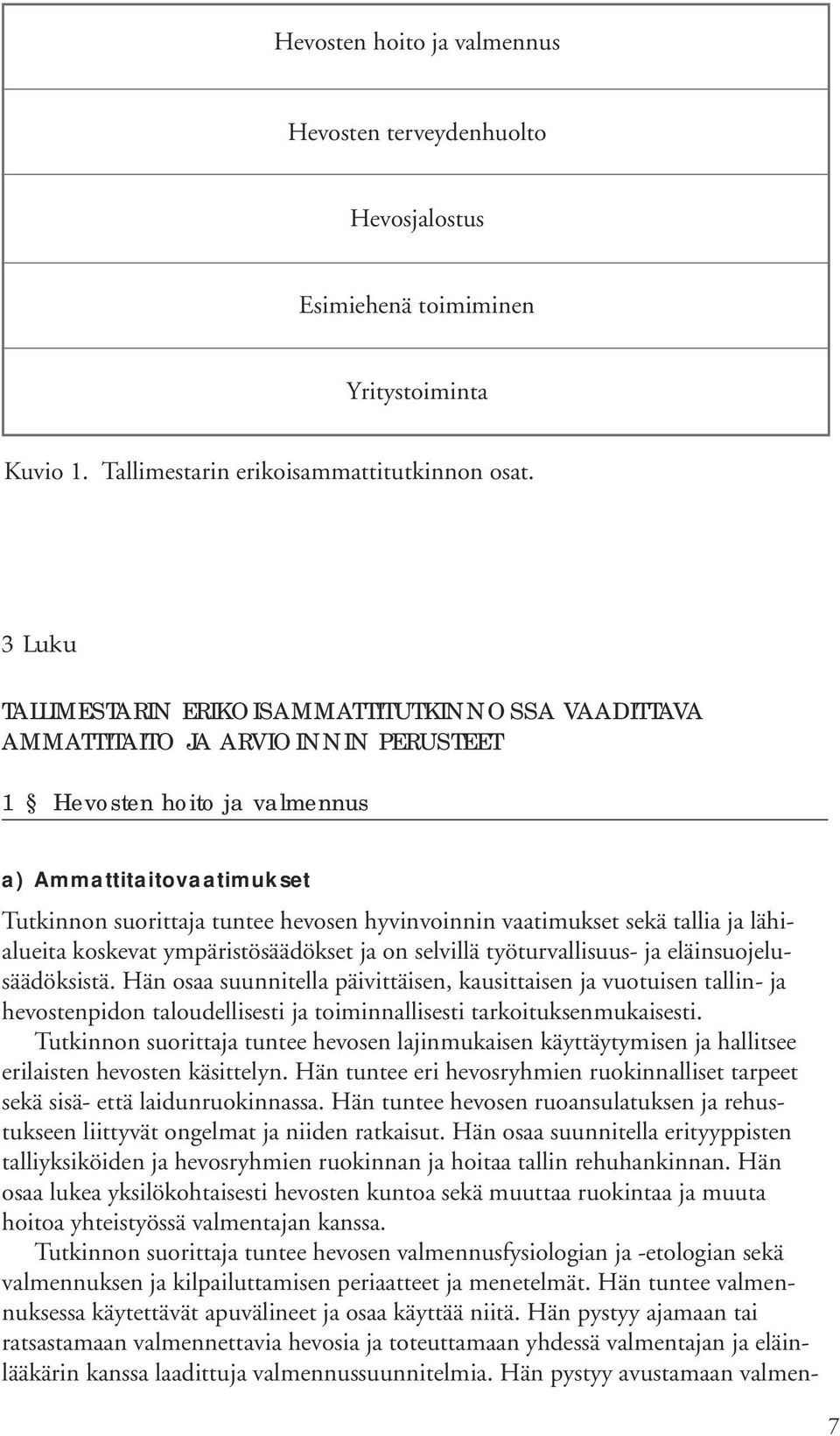 hyvinvoinnin vaatimukset sekä tallia ja lähialueita koskevat ympäristösäädökset ja on selvillä työturvallisuus- ja eläinsuojelusäädöksistä.