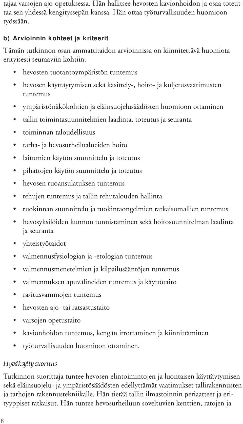 käyttäytymisen sekä käsittely-, hoito- ja kuljetusvaatimusten tuntemus ympäristönäkökohtien ja eläinsuojelusäädösten huomioon ottaminen tallin toimintasuunnitelmien laadinta, toteutus ja seuranta