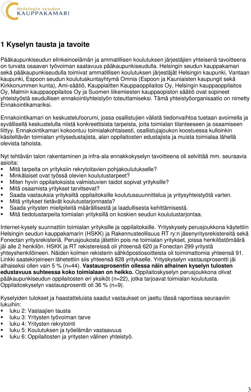 Kauniaisten kaupungit sekä Kirkkonummen kunta), Ami-säätiö, Kauppiaitten Kauppaoppilaitos Oy, Helsingin kauppaoppilaitos Oy, Malmin kauppaoppilaitos Oy ja Suomen liikemiesten kauppaopiston säätiö