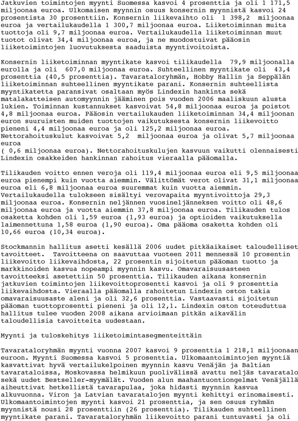 Vertailukaudella liiketoiminnan muut tuotot olivat 34,4 miljoonaa euroa, ja ne muodostuivat pääosin liiketoimintojen luovutuksesta saaduista myyntivoitoista.