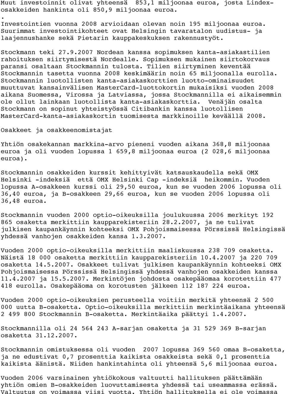 2007 Nordean kanssa sopimuksen kanta-asiakastilien rahoituksen siirtymisestä Nordealle. Sopimuksen mukainen siirtokorvaus paransi osaltaan Stockmannin tulosta.