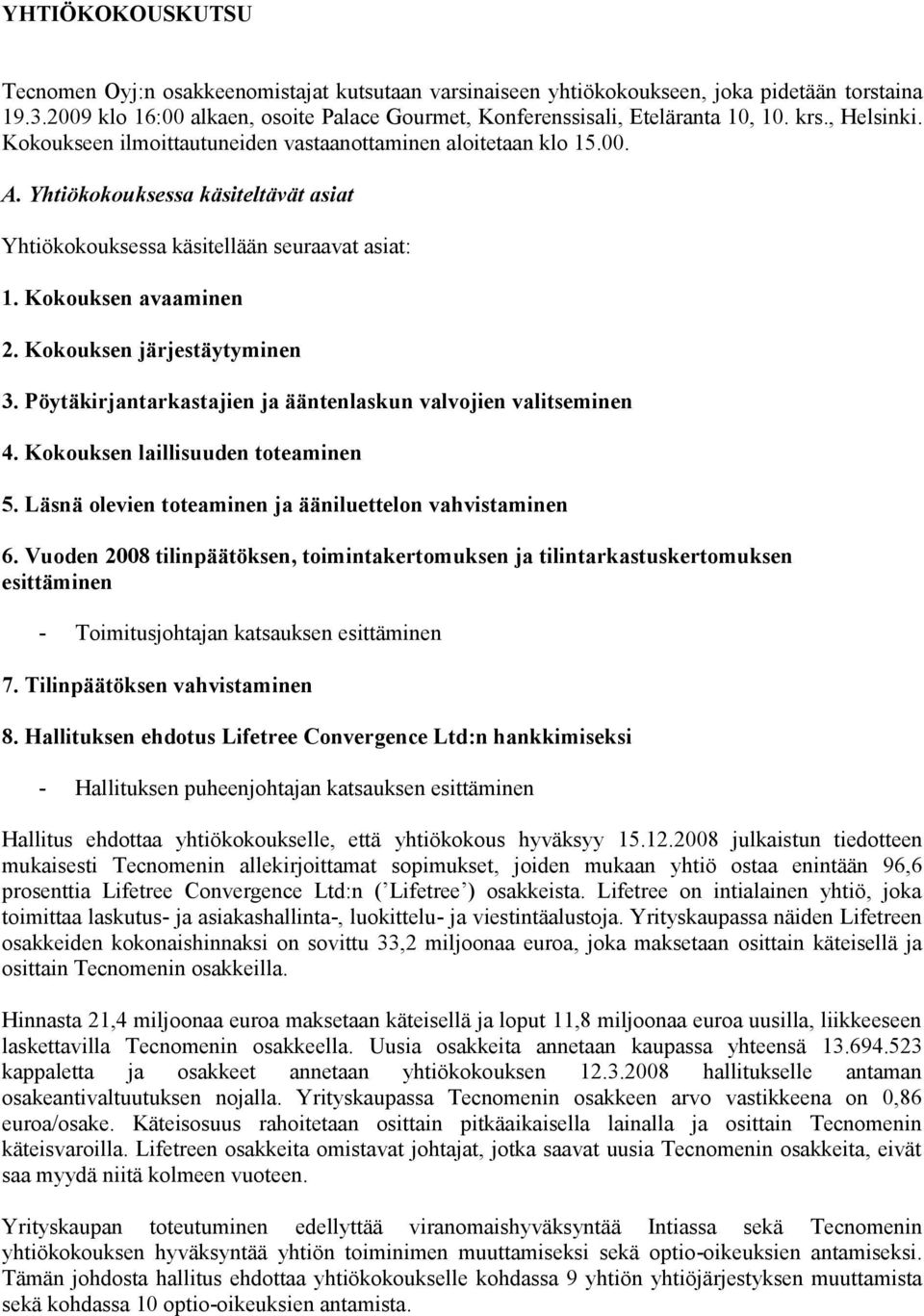 Kokouksen järjestäytyminen 3. Pöytäkirjantarkastajien ja ääntenlaskun valvojien valitseminen 4. Kokouksen laillisuuden toteaminen 5. Läsnä olevien toteaminen ja ääniluettelon vahvistaminen 6.