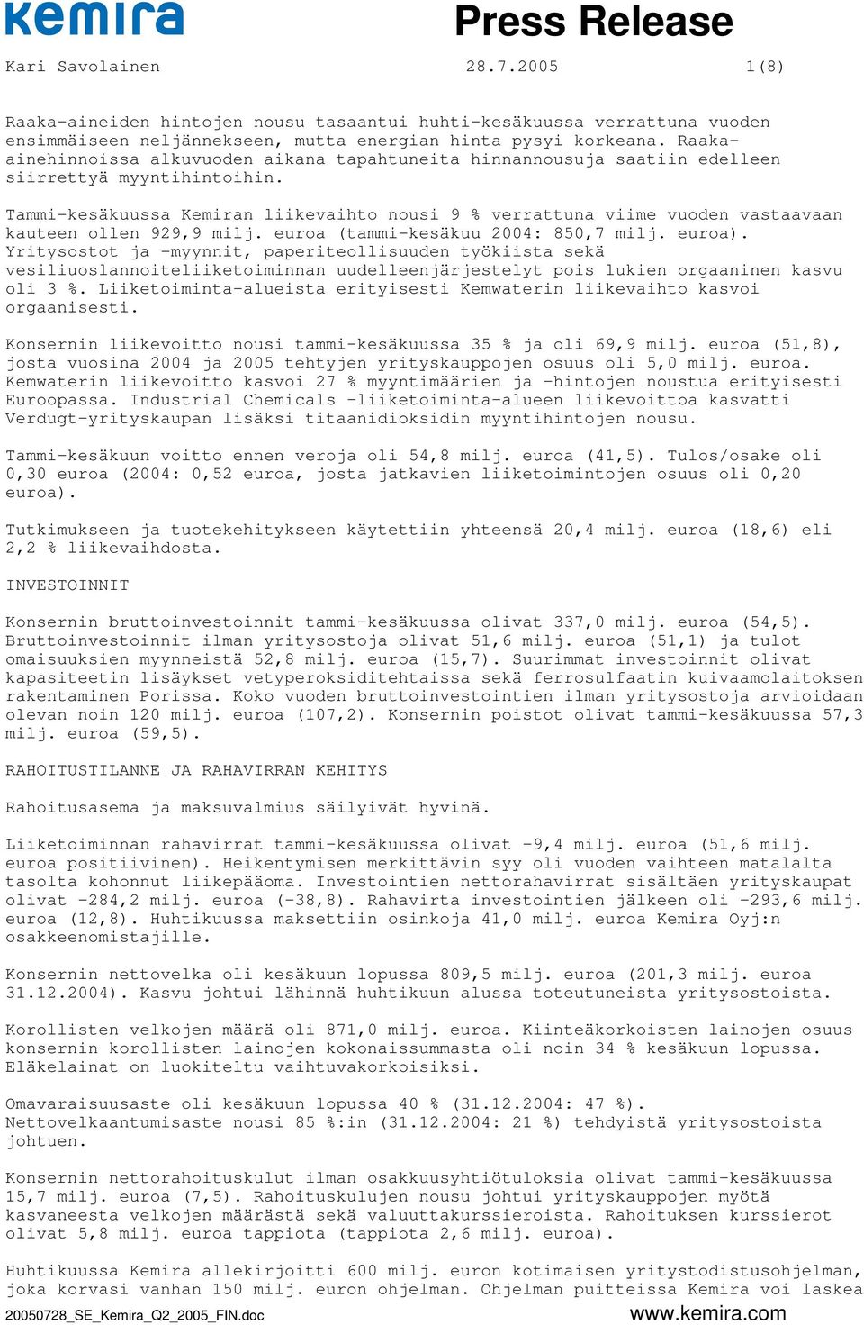 Tammi-kesäkuussa Kemiran liikevaihto nousi 9 % verrattuna viime vuoden vastaavaan kauteen ollen 929,9 milj. euroa (tammi-kesäkuu 2004: 850,7 milj. euroa).