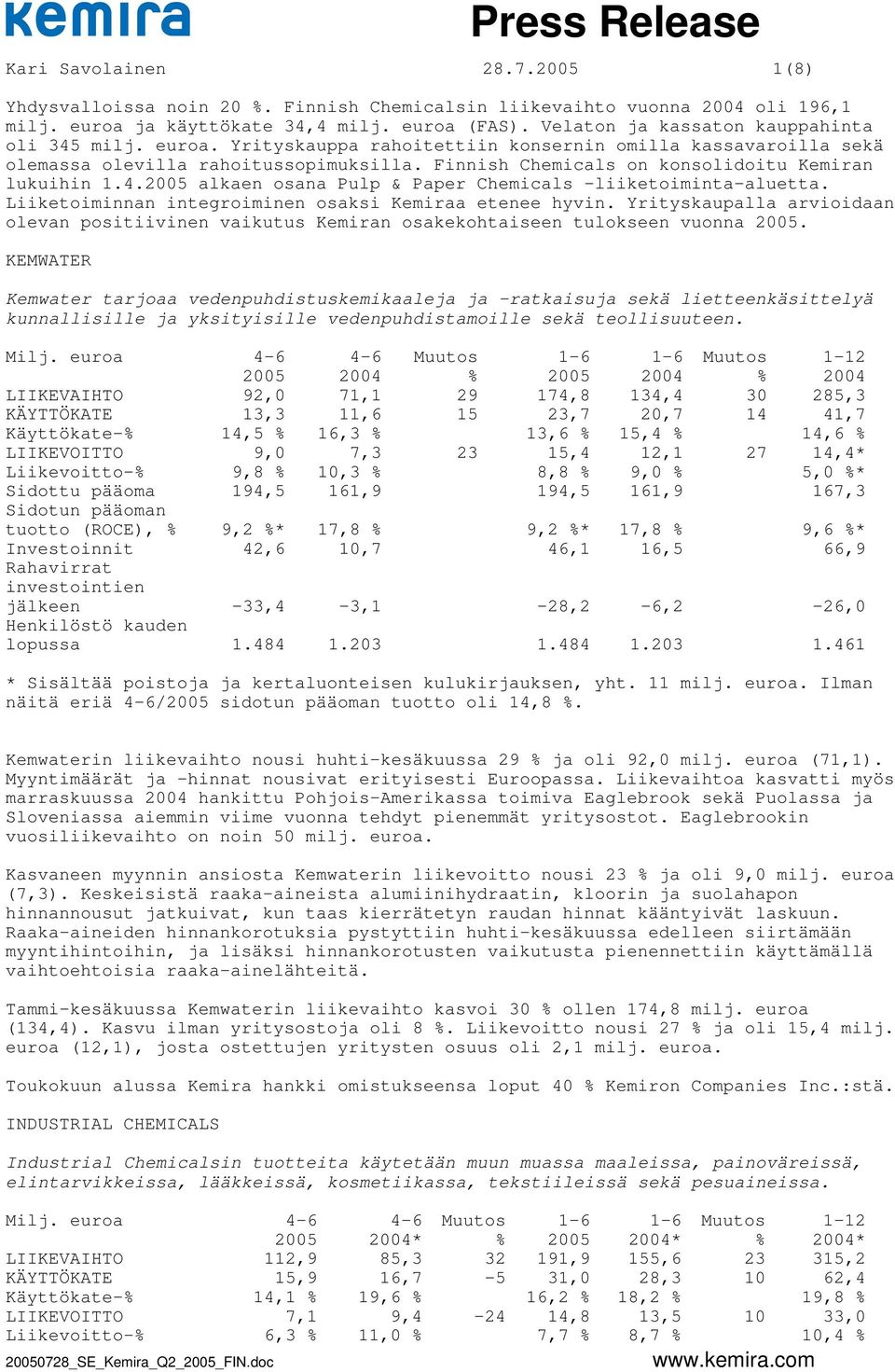 Yrityskaupalla arvioidaan olevan positiivinen vaikutus Kemiran osakekohtaiseen tulokseen vuonna 2005.