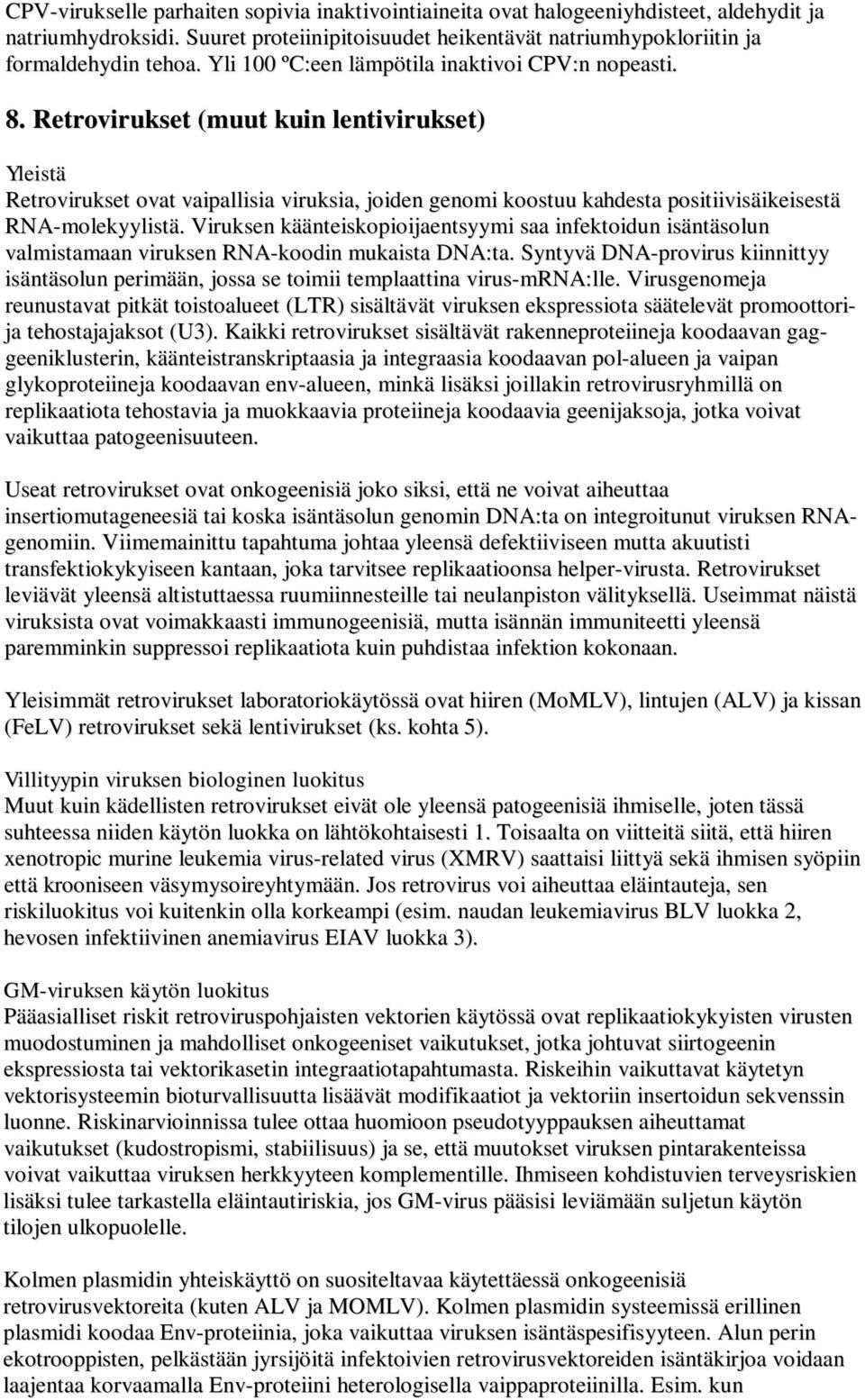 Retrovirukset (muut kuin lentivirukset) Retrovirukset ovat vaipallisia viruksia, joiden genomi koostuu kahdesta positiivisäikeisestä RNA-molekyylistä.