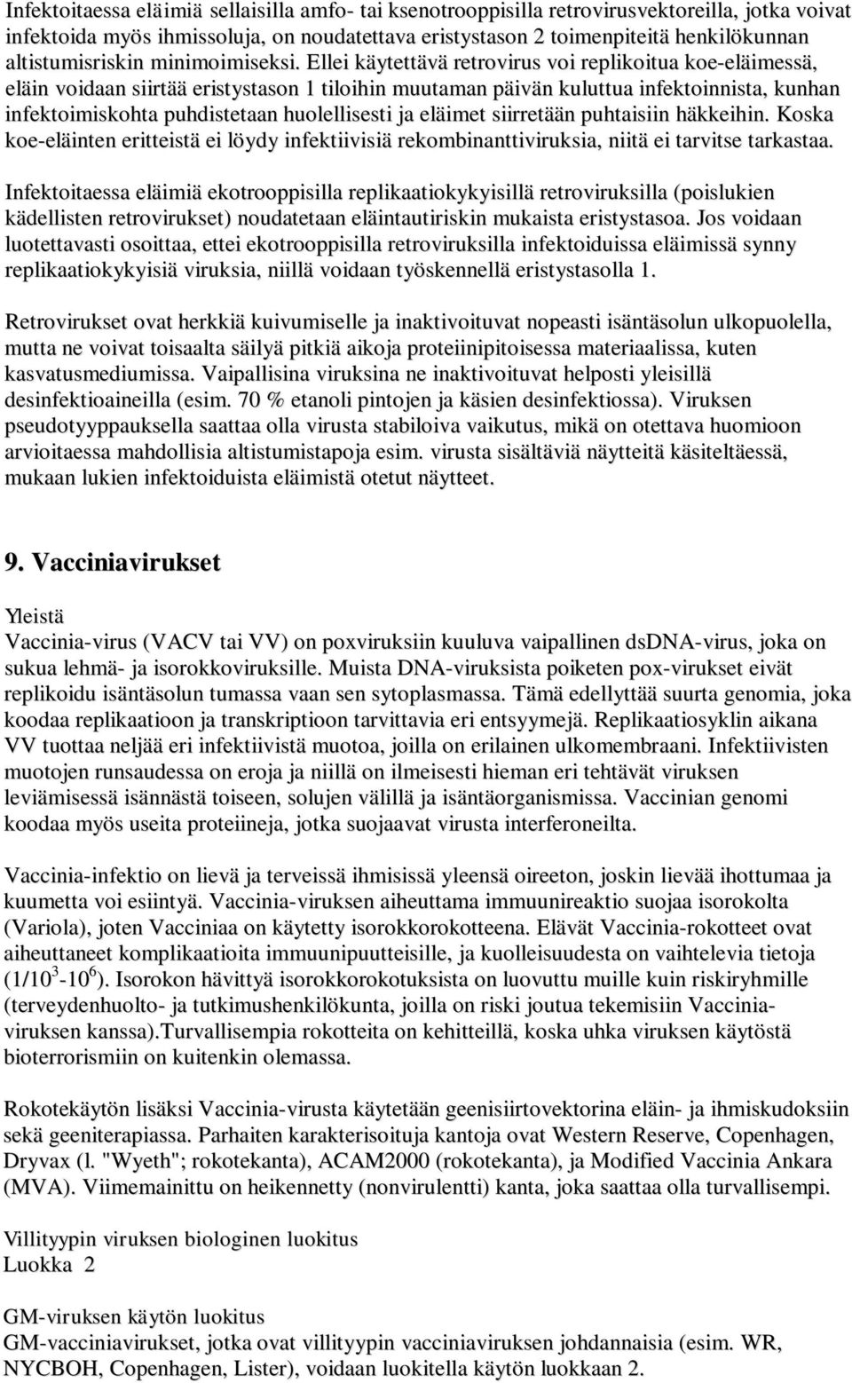 Ellei käytettävä retrovirus voi replikoitua koe-eläimessä, eläin voidaan siirtää eristystason 1 tiloihin muutaman päivän kuluttua infektoinnista, kunhan infektoimiskohta puhdistetaan huolellisesti ja