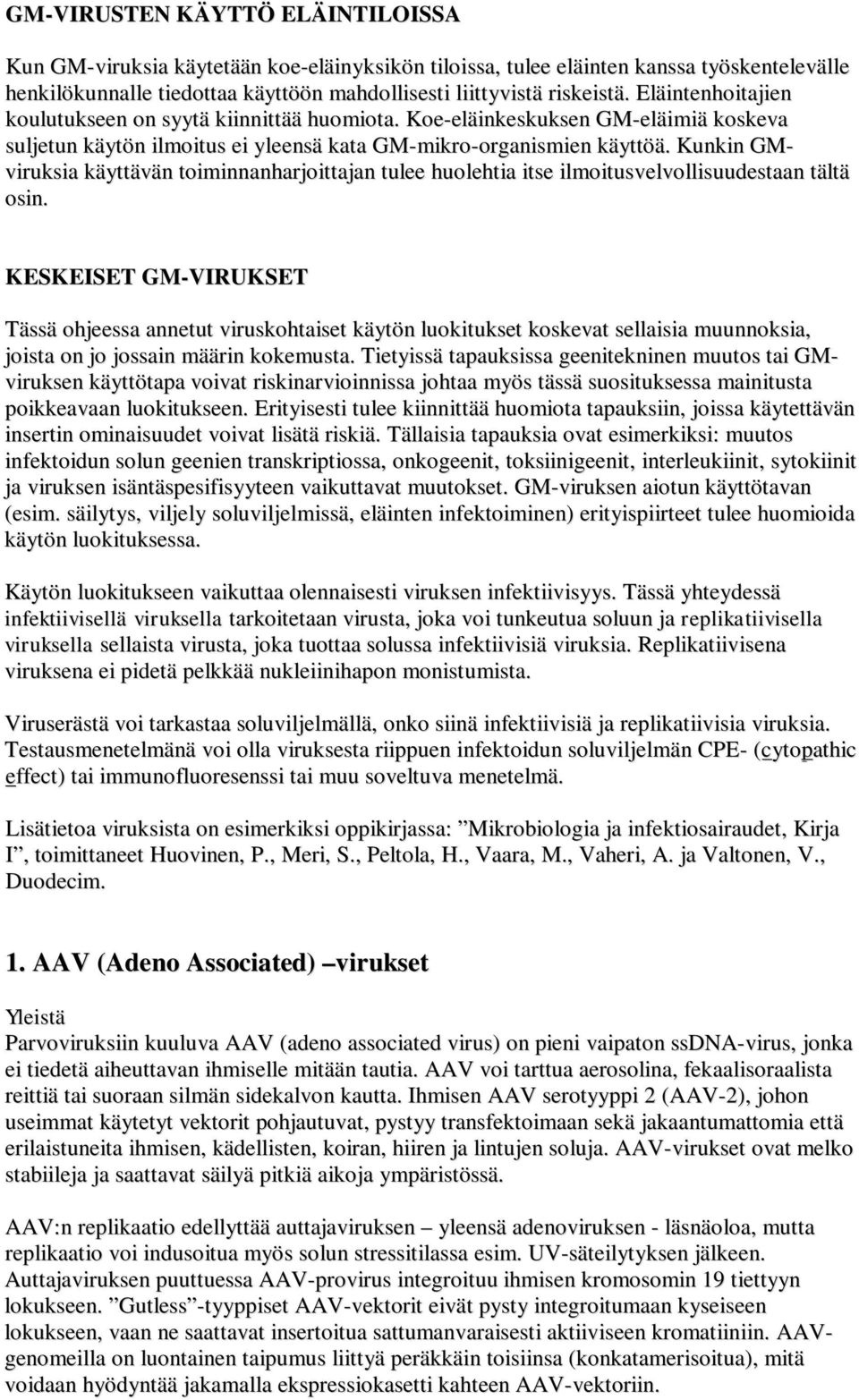 Kunkin GMviruksia käyttävän toiminnanharjoittajan tulee huolehtia itse ilmoitusvelvollisuudestaan tältä osin.