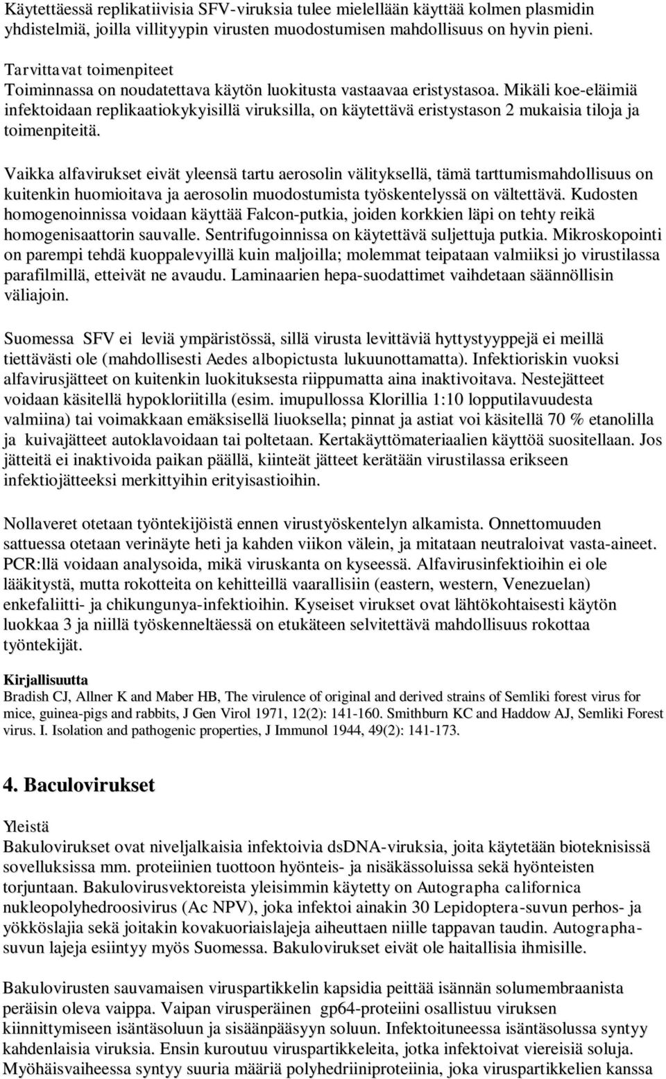 Vaikka alfavirukset eivät yleensä tartu aerosolin välityksellä, tämä tarttumismahdollisuus on kuitenkin huomioitava ja aerosolin muodostumista työskentelyssä on vältettävä.