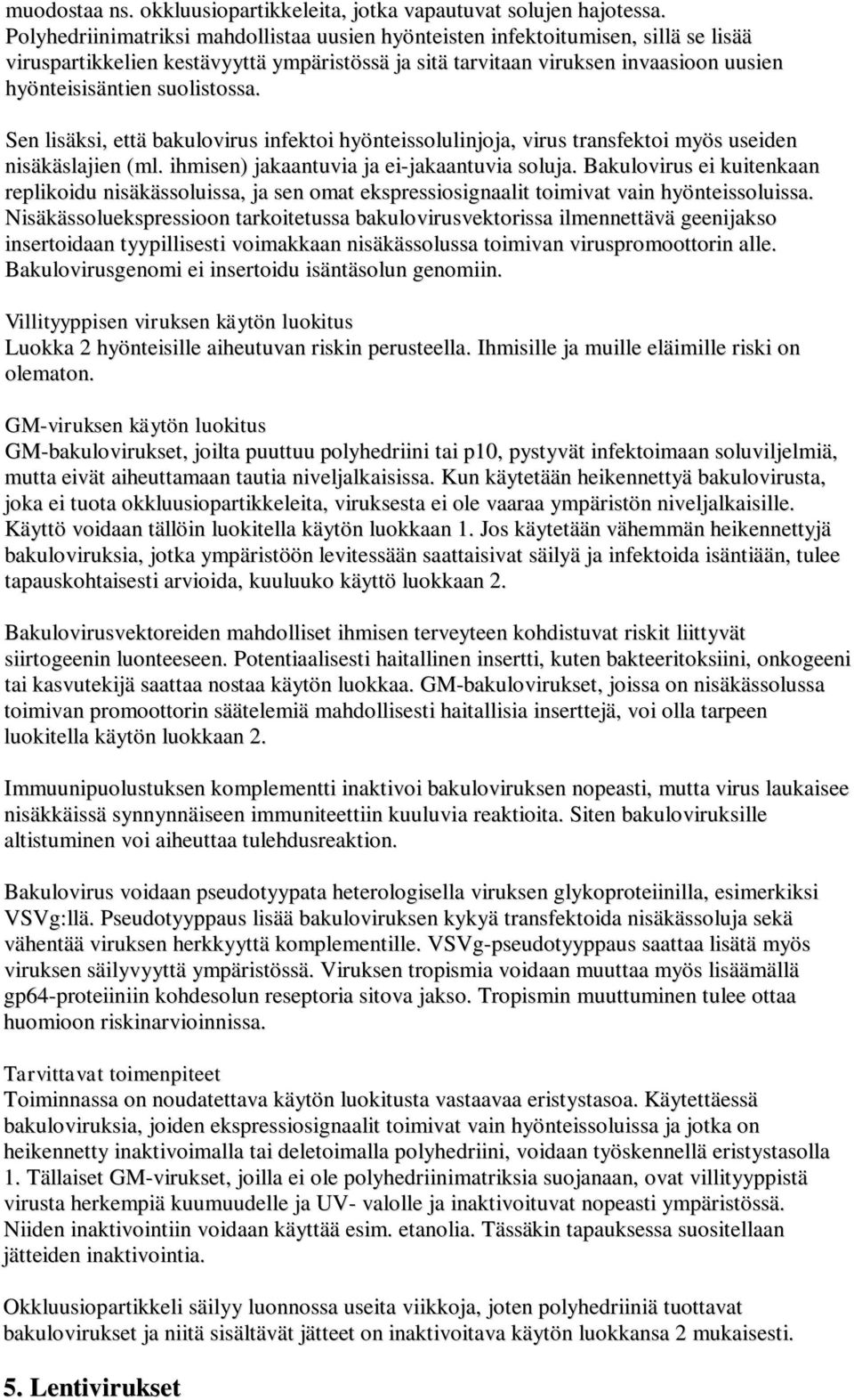 suolistossa. Sen lisäksi, että bakulovirus infektoi hyönteissolulinjoja, virus transfektoi myös useiden nisäkäslajien (ml. ihmisen) jakaantuvia ja ei-jakaantuvia soluja.
