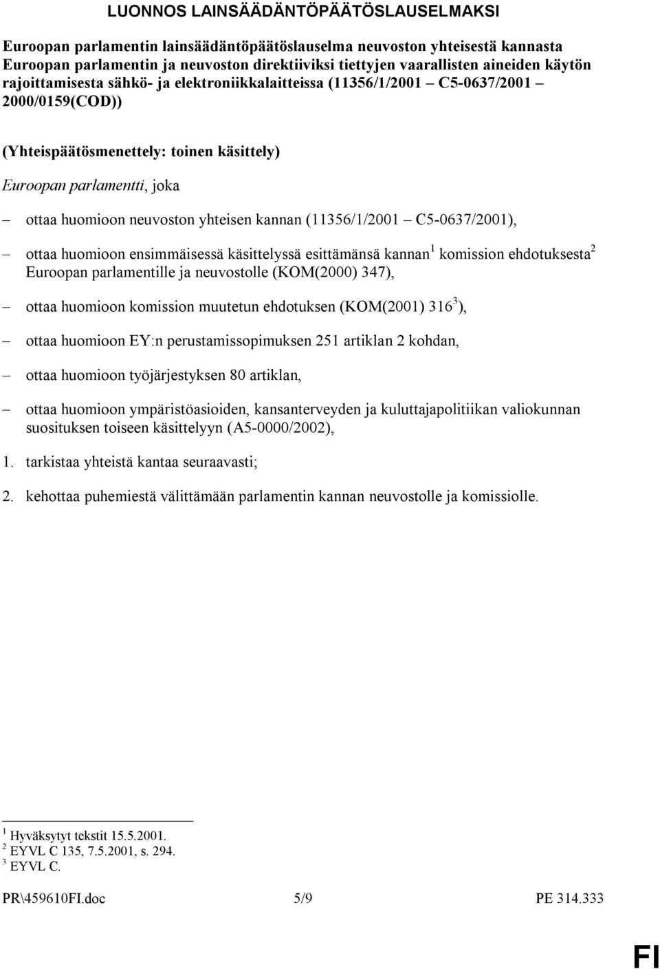 yhteisen kannan (11356/1/2001 C5-0637/2001), ottaa huomioon ensimmäisessä käsittelyssä esittämänsä kannan 1 komission ehdotuksesta 2 Euroopan parlamentille ja neuvostolle (KOM(2000) 347), ottaa