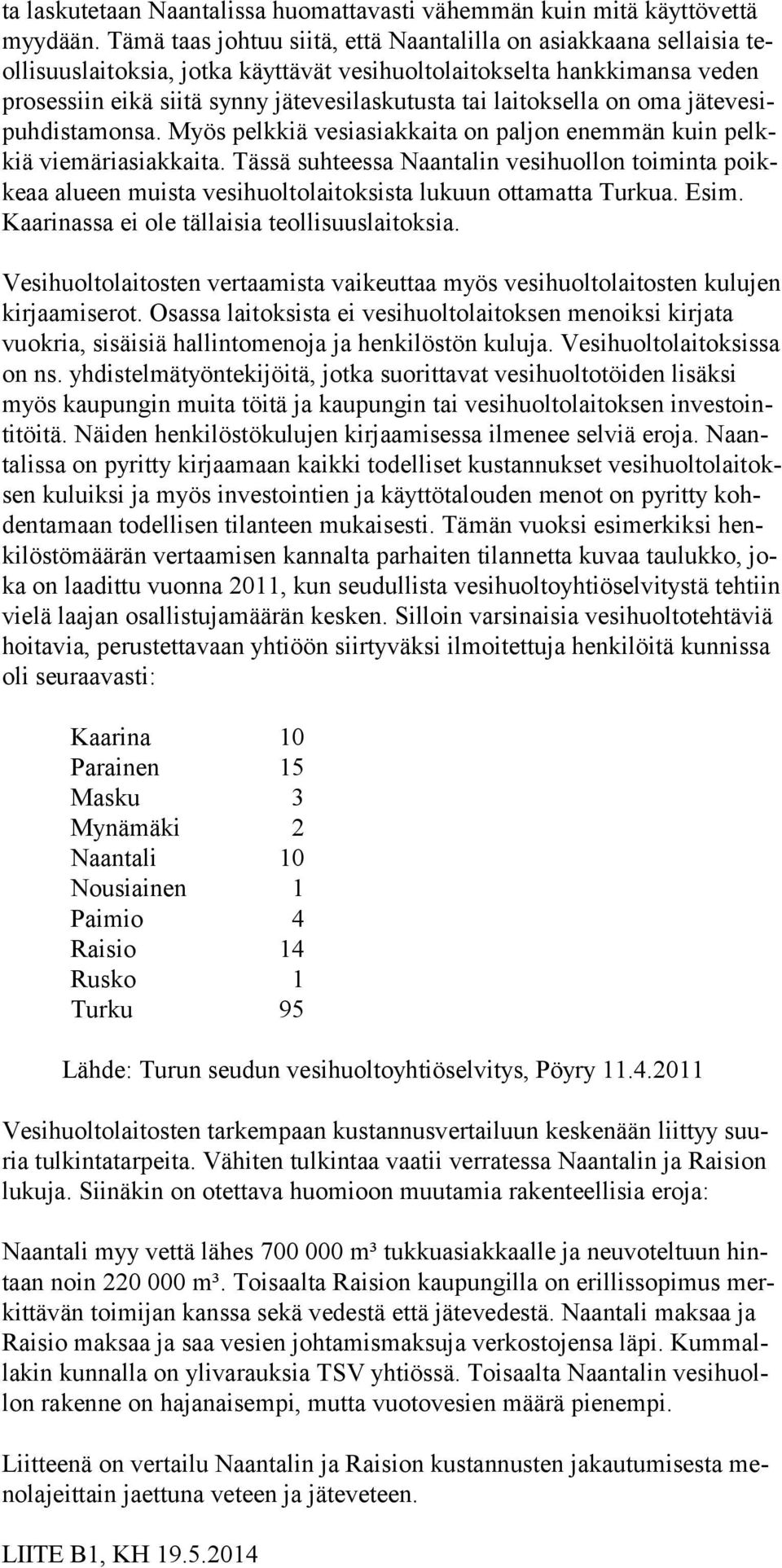 laitoksella on oma jä te vesipuhdistamonsa. Myös pelkkiä vesiasiakkaita on paljon enem män kuin pelkkiä viemäriasiakkaita.