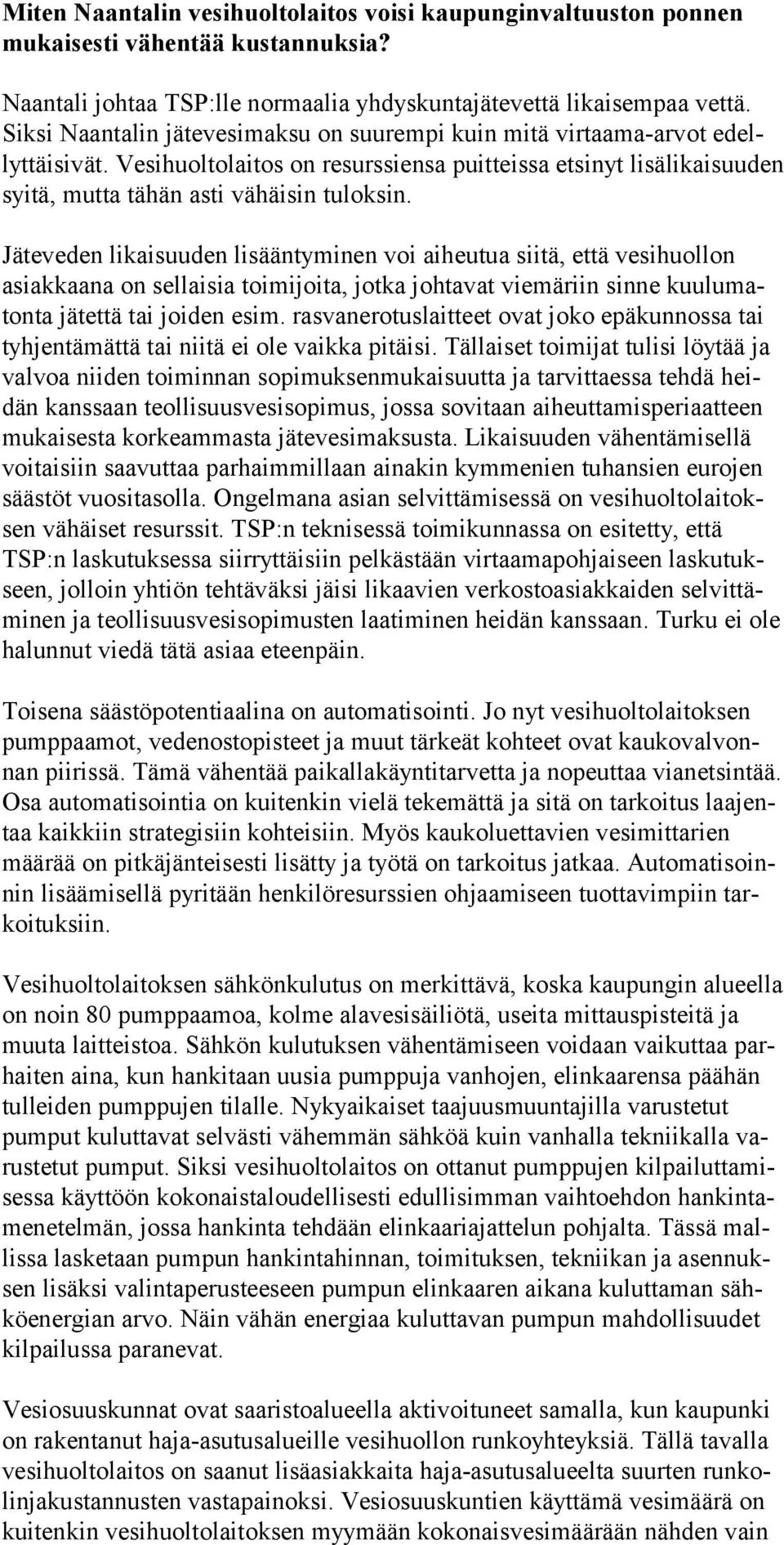 Jäteveden likaisuuden lisääntyminen voi aiheutua siitä, että vesihuollon asiakkaana on sellaisia toimijoita, jotka johtavat viemäriin sinne kuulumatonta jätettä tai joiden esim.