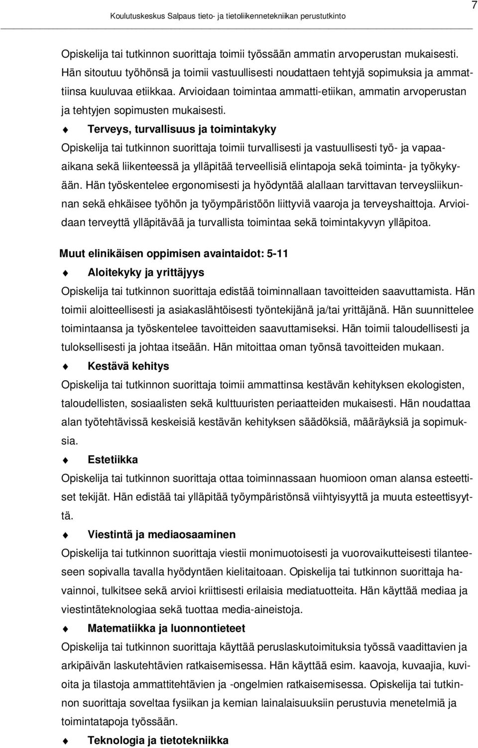 Terveys, turvallisuus ja toimintakyky Opiskelija tai tutkinnon suorittaja toimii turvallisesti ja vastuullisesti työ- ja vapaaaikana sekä liikenteessä ja ylläpitää terveellisiä elintapoja sekä