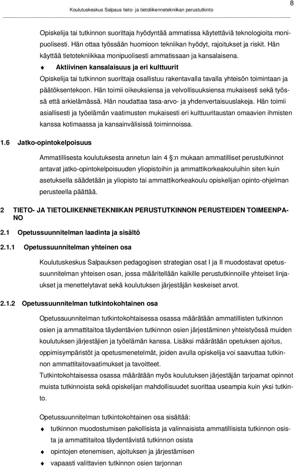 Aktiivinen kansalaisuus ja eri kulttuurit Opiskelija tai tutkinnon suorittaja osallistuu rakentavalla tavalla yhteisön toimintaan ja päätöksentekoon.