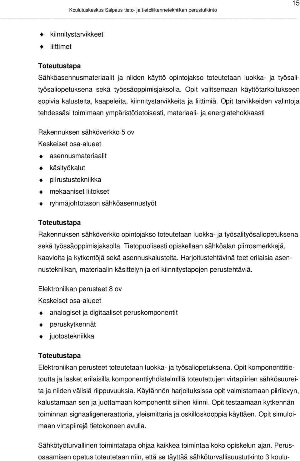 Opit tarvikkeiden valintoja tehdessäsi toimimaan ympäristötietoisesti, materiaali- ja energiatehokkaasti Rakennuksen sähköverkko 5 ov Keskeiset osa-alueet asennusmateriaalit käsityökalut