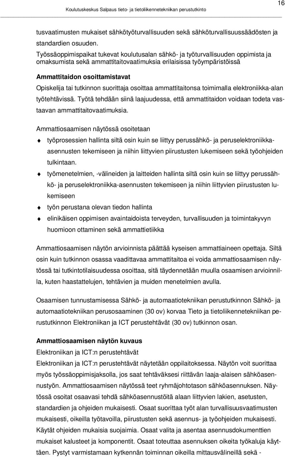 tutkinnon suorittaja osoittaa ammattitaitonsa toimimalla elektroniikka-alan työtehtävissä. Työtä tehdään siinä laajuudessa, että ammattitaidon voidaan todeta vastaavan ammattitaitovaatimuksia.