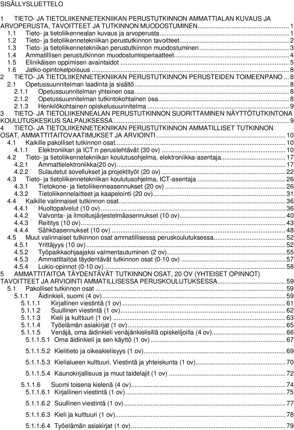 .. 4 1.5 Elinikäisen oppimisen avaintaidot... 5 1.6 Jatko-opintokelpoisuus... 8 2 TIETO- JA TIETOLIIKENNETEKNIIKAN PERUSTUTKINNON PERUSTEIDEN TOIMEENPANO... 8 2.1 Opetussuunnitelman laadinta ja sisältö.