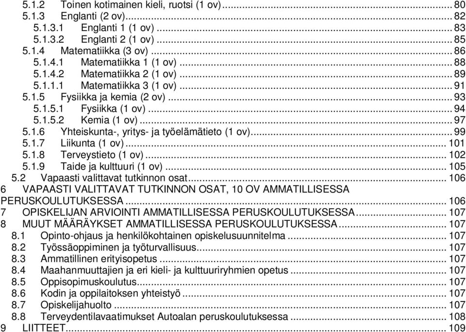 .. 99 5.1.7 Liikunta (1 ov)... 101 5.1.8 Terveystieto (1 ov)... 102 5.1.9 Taide ja kulttuuri (1 ov)... 105 5.2 Vapaasti valittavat tutkinnon osat.