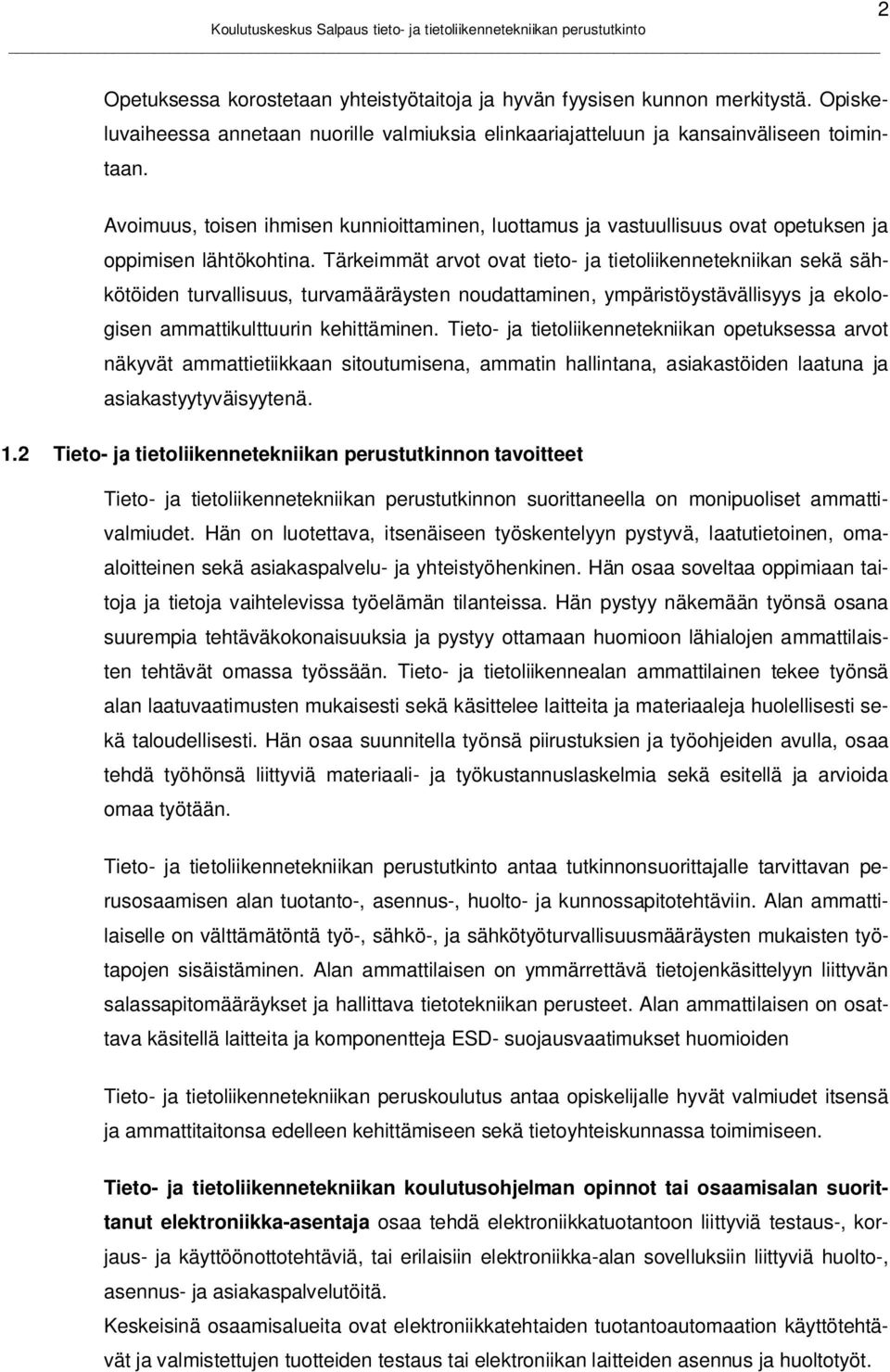 Tärkeimmät arvot ovat tieto- ja tietoliikennetekniikan sekä sähkötöiden turvallisuus, turvamääräysten noudattaminen, ympäristöystävällisyys ja ekologisen ammattikulttuurin kehittäminen.