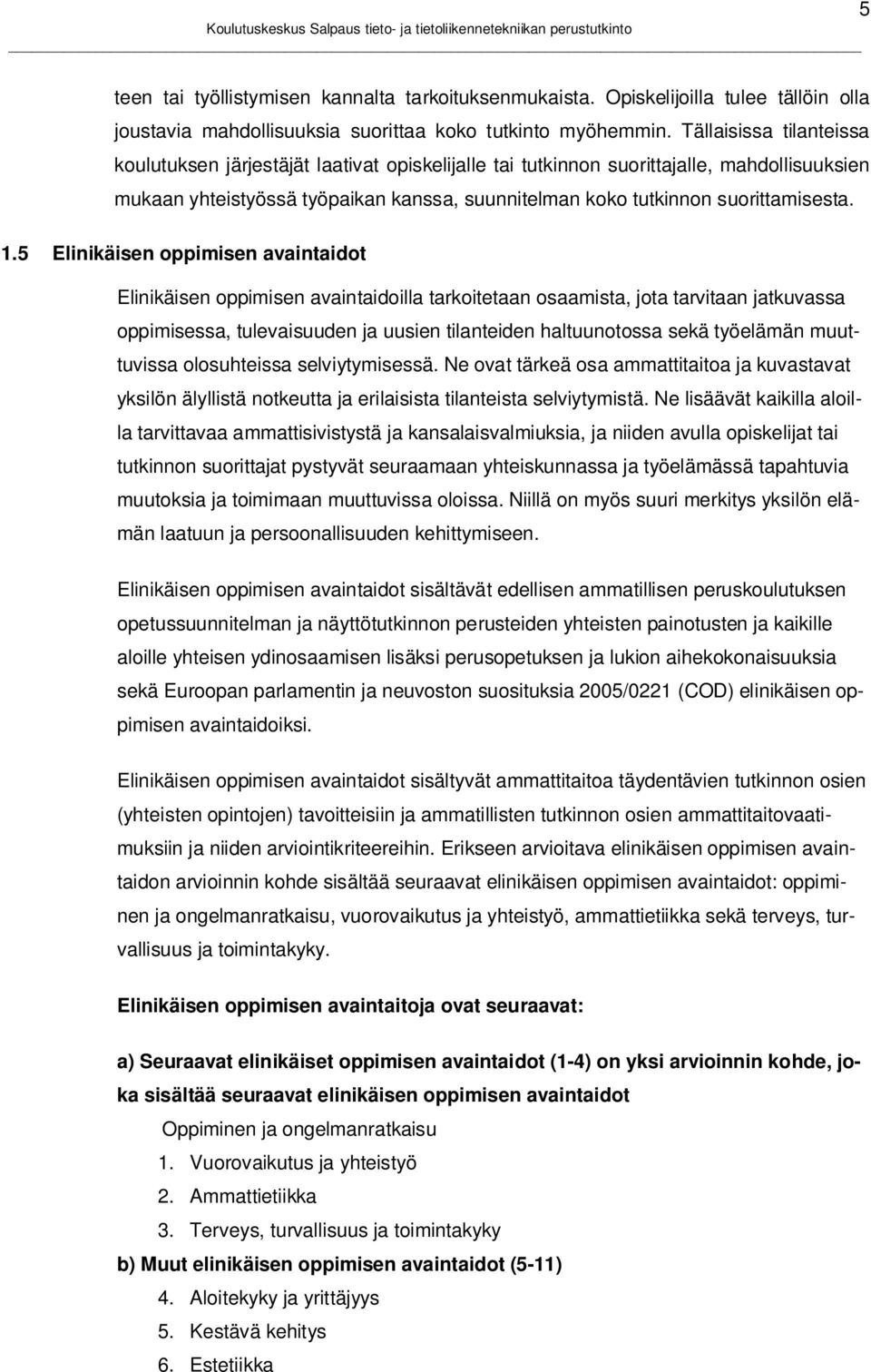 1.5 Elinikäisen oppimisen avaintaidot Elinikäisen oppimisen avaintaidoilla tarkoitetaan osaamista, jota tarvitaan jatkuvassa oppimisessa, tulevaisuuden ja uusien tilanteiden haltuunotossa sekä