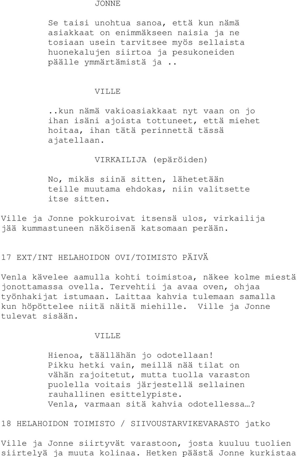 VIRKAILIJA (epäröiden) No, mikäs siinä sitten, lähetetään teille muutama ehdokas, niin valitsette itse sitten.