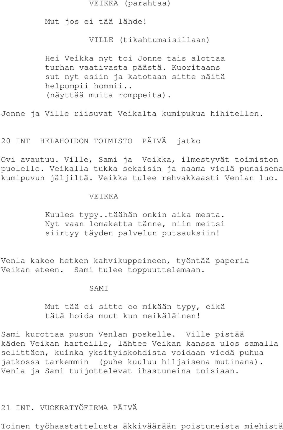 Veikalla tukka sekaisin ja naama vielä punaisena kumipuvun jäljiltä. Veikka tulee rehvakkaasti Venlan luo. VEIKKA Kuules typy..täähän onkin aika mesta.