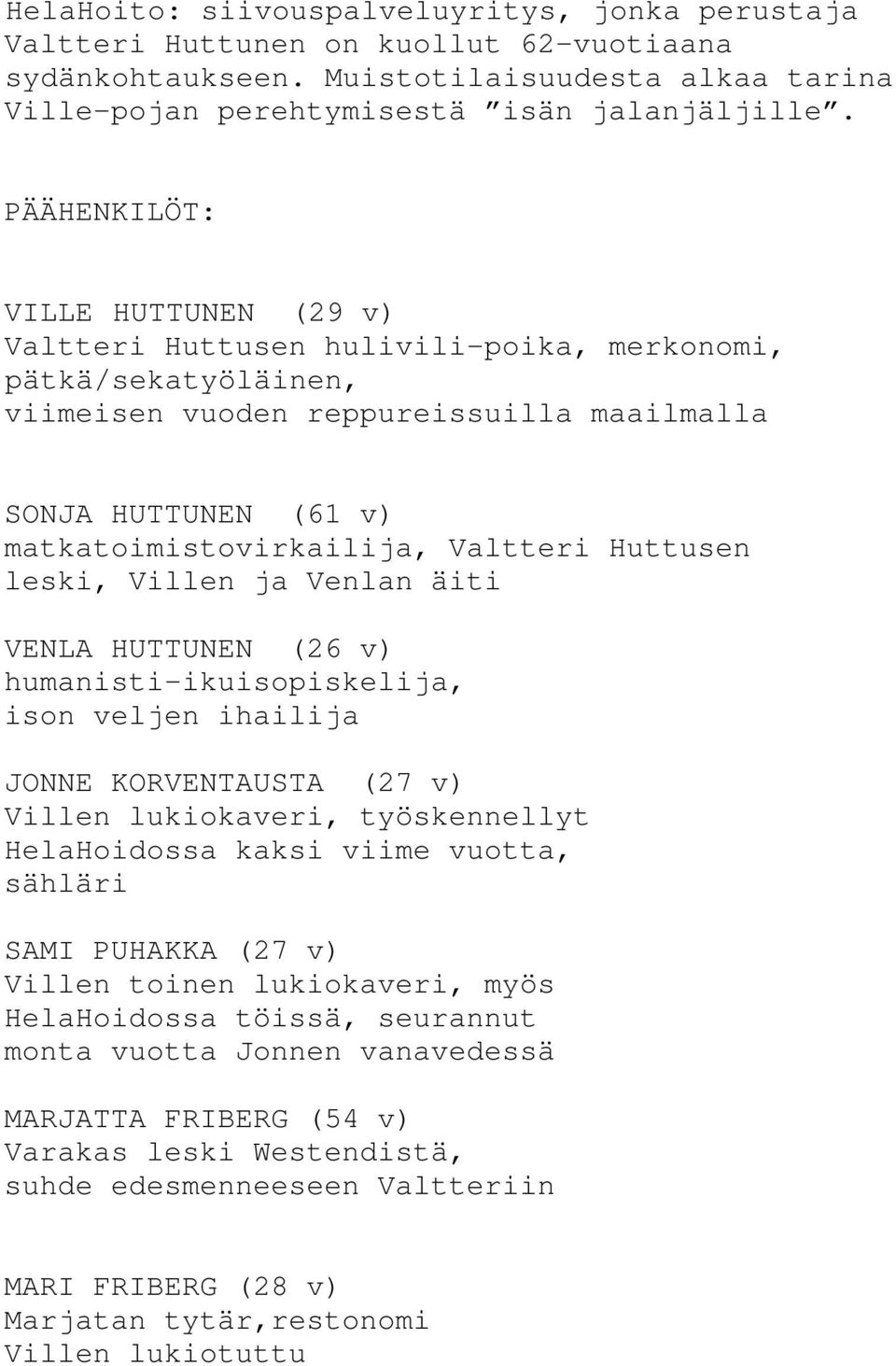 Huttusen leski, Villen ja Venlan äiti VENLA HUTTUNEN (26 v) humanisti-ikuisopiskelija, ison veljen ihailija JONNE KORVENTAUSTA (27 v) Villen lukiokaveri, työskennellyt HelaHoidossa kaksi viime