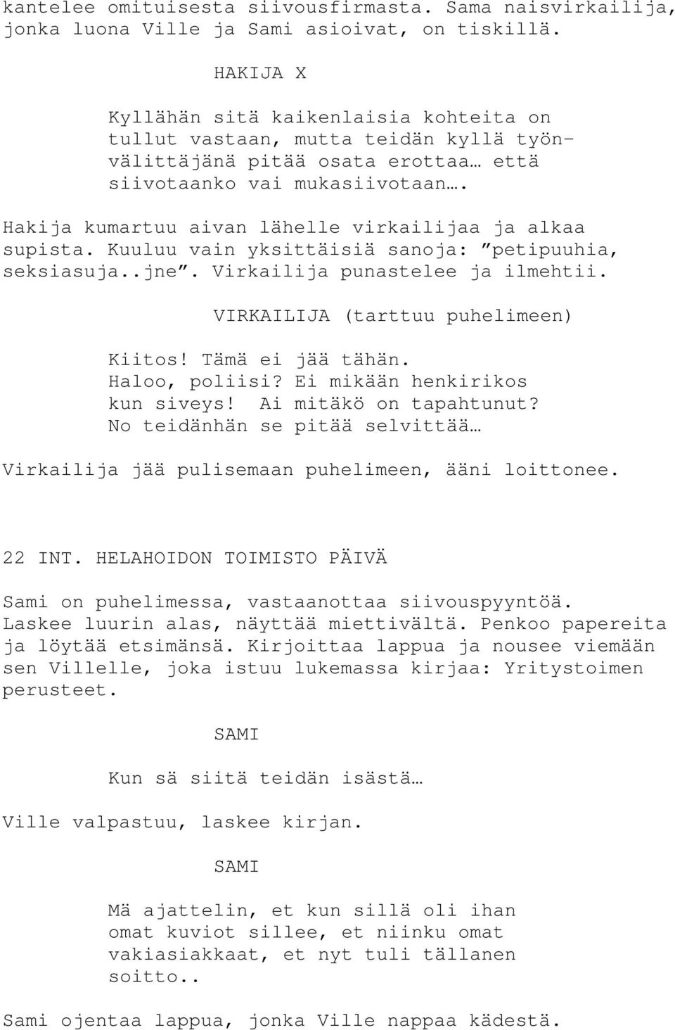 Hakija kumartuu aivan lähelle virkailijaa ja alkaa supista. Kuuluu vain yksittäisiä sanoja: petipuuhia, seksiasuja..jne. Virkailija punastelee ja ilmehtii. VIRKAILIJA (tarttuu puhelimeen) Kiitos!