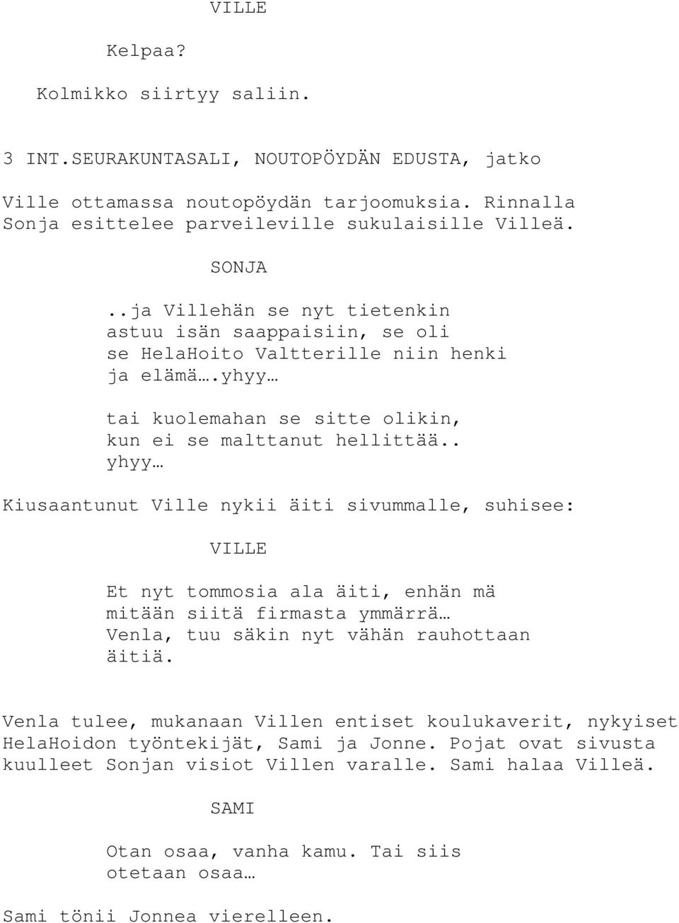 . yhyy Kiusaantunut Ville nykii äiti sivummalle, suhisee: Et nyt tommosia ala äiti, enhän mä mitään siitä firmasta ymmärrä Venla, tuu säkin nyt vähän rauhottaan äitiä.