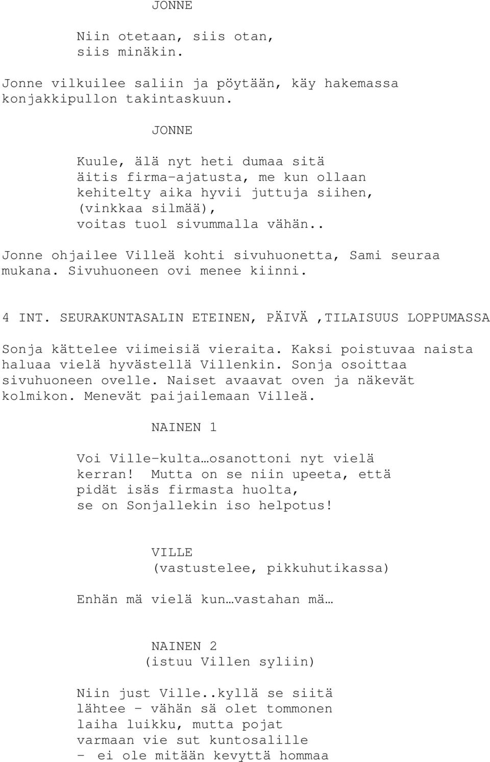 . Jonne ohjailee Villeä kohti sivuhuonetta, Sami seuraa mukana. Sivuhuoneen ovi menee kiinni. 4 INT. SEURAKUNTASALIN ETEINEN, PÄIVÄ,TILAISUUS LOPPUMASSA Sonja kättelee viimeisiä vieraita.