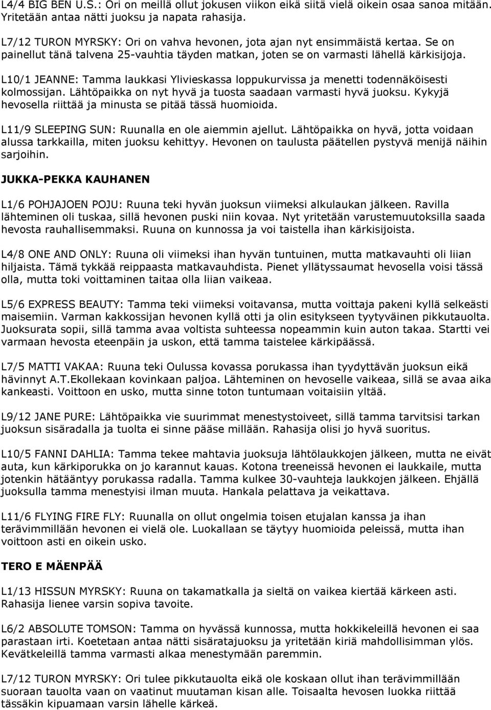 L10/1 JEANNE: Tamma laukkasi Ylivieskassa loppukurvissa ja menetti todennäköisesti kolmossijan. Lähtöpaikka on nyt hyvä ja tuosta saadaan varmasti hyvä juoksu.