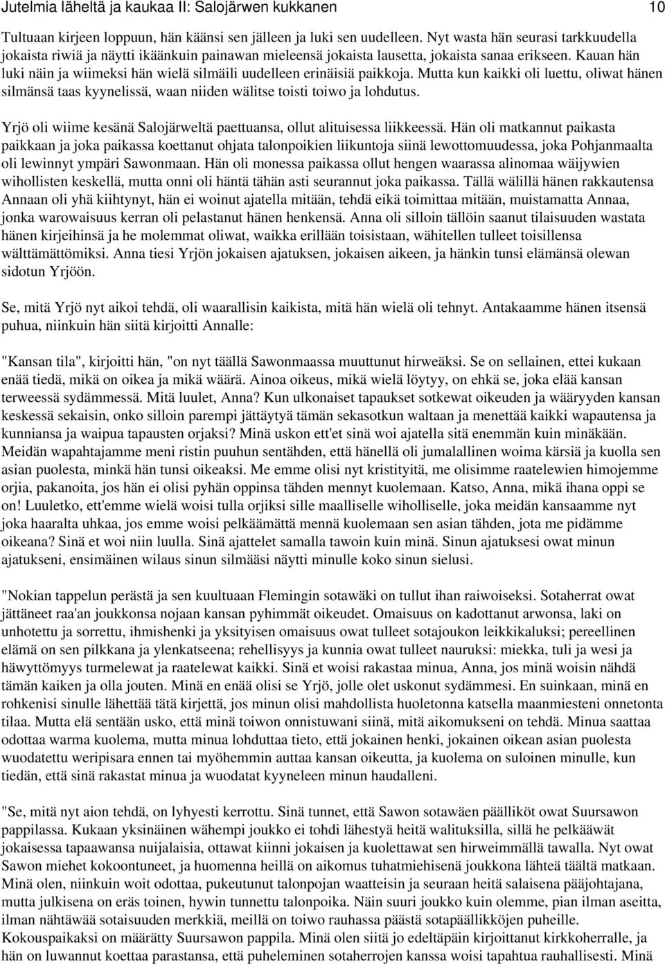 Kauan hän luki näin ja wiimeksi hän wielä silmäili uudelleen erinäisiä paikkoja. Mutta kun kaikki oli luettu, oliwat hänen silmänsä taas kyynelissä, waan niiden wälitse toisti toiwo ja lohdutus.