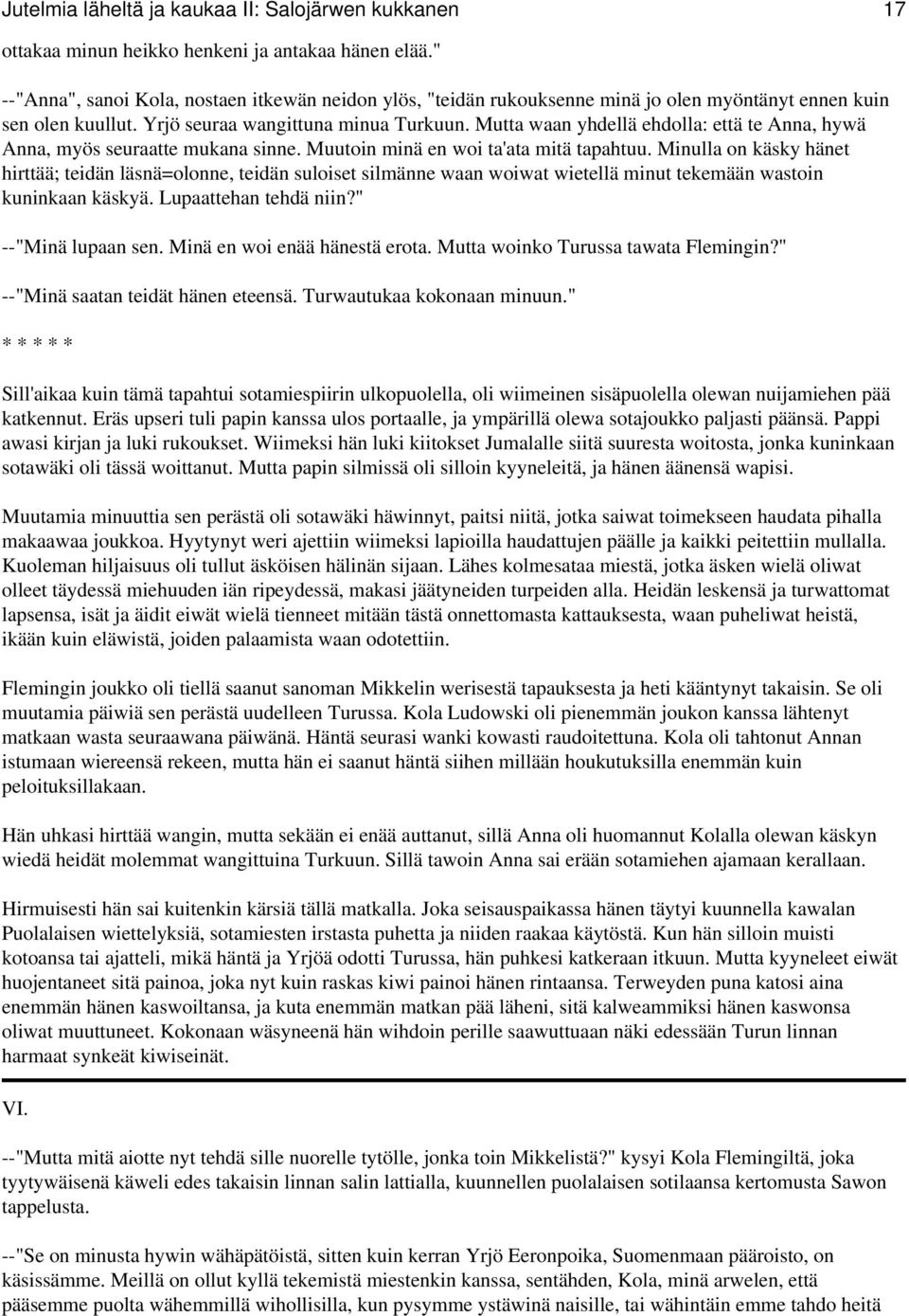 Mutta waan yhdellä ehdolla: että te Anna, hywä Anna, myös seuraatte mukana sinne. Muutoin minä en woi ta'ata mitä tapahtuu.