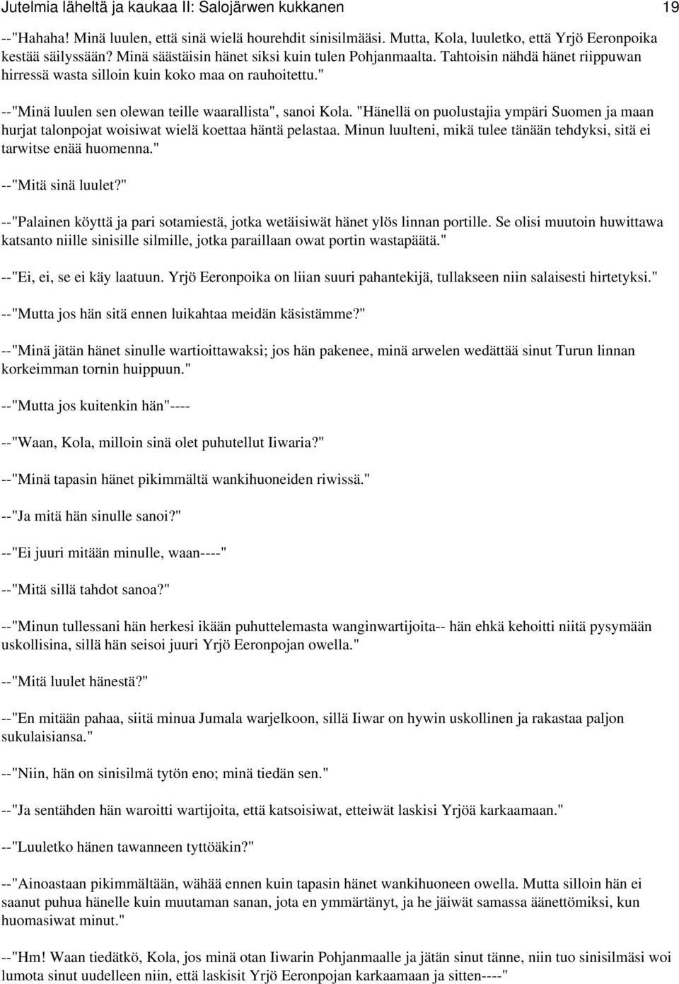"Hänellä on puolustajia ympäri Suomen ja maan hurjat talonpojat woisiwat wielä koettaa häntä pelastaa. Minun luulteni, mikä tulee tänään tehdyksi, sitä ei tarwitse enää huomenna." --"Mitä sinä luulet?